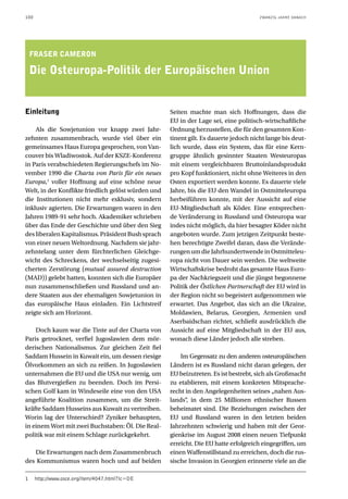 100                                                                                    ZWANZIG JAHRE DANACH




    FRASER CAMERON

    Die Osteuropa-Politik der Europäischen Union


Einleitung                                           Seiten machte man sich Hoffnungen, dass die
                                                     EU in der Lage sei, eine politisch-wirtschaftliche
    Als die Sowjetunion vor knapp zwei Jahr-         Ordnung herzustellen, die für den gesamten Kon-
zehnten zusammenbrach, wurde viel über ein           tinent gilt. Es dauerte jedoch nicht lange bis deut-
gemeinsames Haus Europa gesprochen, von Van-         lich wurde, dass ein System, das für eine Kern-
couver bis Wladiwostok. Auf der KSZE-Konferenz       gruppe ähnlich gesinnter Staaten Westeuropas
in Paris verabschiedeten Regierungschefs im No-      mit einem vergleichbaren Bruttoinlandsprodukt
vember 1990 die Charta von Paris für ein neues       pro Kopf funktioniert, nicht ohne Weiteres in den
Europa,1 voller Hoffnung auf eine schöne neue        Osten exportiert werden konnte. Es dauerte viele
Welt, in der Konflikte friedlich gelöst würden und   Jahre, bis die EU den Wandel in Ostmitteleuropa
die Institutionen nicht mehr exklusiv, sondern       herbeiführen konnte, mit der Aussicht auf eine
inklusiv agierten. Die Erwartungen waren in den      EU-Mitgliedschaft als Köder. Eine entsprechen-
Jahren 1989-91 sehr hoch. Akademiker schrieben       de Veränderung in Russland und Osteuropa war
über das Ende der Geschichte und über den Sieg       indes nicht möglich, da hier besagter Köder nicht
des liberalen Kapitalismus. Präsident Bush sprach    angeboten wurde. Zum jetzigen Zeitpunkt beste-
von einer neuen Weltordnung. Nachdem sie jahr-       hen berechtigte Zweifel daran, dass die Verände-
zehntelang unter dem fürchterlichen Gleichge-        rungen um die Jahrhundertwende in Ostmitteleu-
wicht des Schreckens, der wechselseitig zugesi-      ropa nicht von Dauer sein werden. Die weltweite
cherten Zerstörung (mutual assured destruction       Wirtschaftskrise bedroht das gesamte Haus Euro-
(MAD)) gelebt hatten, konnten sich die Europäer      pa der Nachkriegszeit und die jüngst begonnene
nun zusammenschließen und Russland und an-           Politik der Östlichen Partnerschaft der EU wird in
dere Staaten aus der ehemaligen Sowjetunion in       der Region nicht so begeistert aufgenommen wie
das europäische Haus einladen. Ein Lichtstreif       erwartet. Das Angebot, das sich an die Ukraine,
zeigte sich am Horizont.                             Moldawien, Belarus, Georgien, Armenien und
                                                     Aserbaidschan richtet, schließt ausdrücklich die
    Doch kaum war die Tinte auf der Charta von       Aussicht auf eine Mitgliedschaft in der EU aus,
Paris getrocknet, verfiel Jugoslawien dem mör-       wonach diese Länder jedoch alle streben.
derischen Nationalismus. Zur gleichen Zeit fiel
Saddam Hussein in Kuwait ein, um dessen riesige          Im Gegensatz zu den anderen osteuropäischen
Ölvorkommen an sich zu reißen. In Jugoslawien        Ländern ist es Russland nicht daran gelegen, der
unternahmen die EU und die USA nur wenig, um         EU beizutreten. Es ist bestrebt, sich als Großmacht
das Blutvergießen zu beenden. Doch im Persi-         zu etablieren, mit einem konkreten Mitsprache-
schen Golf kam in Windeseile eine von den USA        recht in den Angelegenheiten seines „nahen Aus-
angeführte Koalition zusammen, um die Streit-        lands“ in dem 25 Millionen ethnischer Russen
                                                           ,
kräfte Saddam Husseins aus Kuwait zu vertreiben.     beheimatet sind. Die Beziehungen zwischen der
Worin lag der Unterschied? Zyniker behaupten,        EU und Russland waren in den letzten beiden
in einem Wort mit zwei Buchstaben: Öl. Die Real-     Jahrzehnten schwierig und haben mit der Geor-
politik war mit einem Schlage zurückgekehrt.         gienkrise im August 2008 einen neuen Tiefpunkt
                                                     erreicht. Die EU hatte erfolgreich eingegriffen, um
   Die Erwartungen nach dem Zusammenbruch            einen Waffenstillstand zu erreichen, doch die rus-
des Kommunismus waren hoch und auf beiden            sische Invasion in Georgien erinnerte viele an die

1     http://www.osce.org/item/4047.html?lc=DE
 