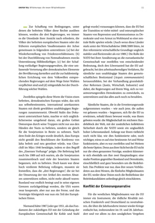 ERSTER TEIL   Mitteleuropa: die neuen Mitgliedstaaten                                                       11




         Zur Schaffung von Bedingungen, unter           gelegt wurde) voraussagen können, dass die EU bei
denen die befreiten Völker diese Rechte ausüben         der Transition so vieler mittel- und osteuropäischer
können, werden die drei Regierungen, wo immer           Staaten von Repression und Kommunismus zu De-
es die Umstände ihrer Ansicht nach erfordern, die       mokratie und von Armut zu Wohlstand so eine zen-
Völker der befreiten europäischen Staaten oder der      trale Rolle spielen würde. (Auch wenn diese Länder
früheren europäischen Vasallenstaaten der Achse         stark unter der Wirtschaftskrise 2008/2009 litten, ist
gemeinsam in folgendem unterstützen: (a) bei der        ihre reformierte wirtschaftliche Grundlage ungleich
Wiederherstellung von Friedensverhältnissen; (b)        stabiler und florierender als vor 1989.) Die Rolle der
bei der Durchführung von Notmaßnahmen zwecks            NATO bei ihrer Annäherung an die euroatlantische
Unterstützung Hilfsbedürftiger; (c) bei der Schaf-      Gemeinschaft war zweifellos von entscheidender
fung vorläufiger Regierungsgewalten, die eine um-       Bedeutung, doch den Löwenanteil hat die EU auf-
fassende Vertretung aller demokratischen Elemente       gebracht, bei den arbeitsaufwendigen Verfahren, für
der Bevölkerung darstellen und die zur baldestmög-      sämtliche nun unabhängige Staaten den gemein-
lichen Errichtung von dem Volkswillen entspre-          schaftlichen Besitzstand (Acquis communautaire)
chenden Regierungen auf dem Wege freier Wahlen          herauszubilden, bei der Verhandlung grundsätzli-
verpflichtet sind und (d) nötigenfalls bei der Durch-   cher Reformen (Justiz, Wirtschaft, Industrie) und
führung solcher Wahlen.                                 dabei, die Regierungen auf ihrem Weg, sich zu ver-
                                                        antwortungsvollen Demokratien zu entwickeln, zu
     Zweifellos spiegeln diese Worte die Vision eines   unterstützen und das alles auch noch zu bezahlen.
befreiten, demokratischen Europas wider, das sich
aus selbstbestimmten, international anerkannten              Sämtliche Staaten, die in die Erweiterungsrunde
Staaten mit direkt gewählten unabhängigen Regie-        aufgenommen wurden – wie auch jene, die außen
rungen zusammensetzt. Obwohl Stalin das Doku-           vor gelassen wurden – begannen, sich für die EU zu
ment unterzeichnet hatte, machte er sich unglück-       erwärmen, sobald ihnen bewusst wurde, was ihnen
licherweise umgehend daran, ein großes Gebiet           geboten wurde: die Mitgliedschaft im reichsten Han-
Osteuropas durch seine Truppen nicht nur aus den        delsblock der Welt, mit der zusätzlichen kollektiven
Händen der Nazis zu befreien, sondern sie gleich        Sicherheit durch die NATO sowie ein unglaublich
für die Sowjetunion in Besitz zu nehmen. Nach           hoher Lebensstandard. Anfangs war ihnen vielleicht
dem Ende des Krieges wurde deutlich, dass Europa        noch nicht klar, wie dies funktionierte oder, noch
nicht gemäß den Beschlüssen der Konferenz von           wichtiger, wieso es auf eine bestimmte Art und Weise
Jalta befreit und neu geordnet würde, was Chur-         funktionierte, aber es war zweifellos und bei Weitem
chill im März 1946 bestätigte, indem er den Begriff     die beste Option. Denn aus ihrer Sicht bot die EU nicht
des „Eisernen Vorhangs“ prägte. Die Befreiung ließ      nur die oben genannten Vorzüge, sondern kümmer-
noch bis 1989 auf sich warten, als die Sowjetunion      te sich ebenfalls um ihre zwei Hauptanliegen: eine
zusammenbrach und viele der besetzten Staaten           starke Position gegenüber Russland und Demokratie,
begannen, sich zu befreien. Doch kaum war diese         einschließlich und ganz besonders um die Redefrei-
hoch verdiente Befreiung vollzogen, mussten sie         heit. Das Problem war nur, dass ihre neuen Verbün-
feststellen, dass die „drei Regierungen“, die sie bei   deten aus dem Westen, die fünfzehn Mitgliedstaaten
der Umsetzung der vier Artikel des zweiten Absat-       der EU, weder diese Union noch die Bedürfnisse der
zes unterstützen sollten, nicht mehr aktuell waren:     Beitrittskandidaten unbedingt gleich einschätzten.
Russland war endlich besiegt und in seine eigenen
Grenzen zurückgedrängt worden, die USA waren            Konflikt der Erinnerungsnarrative
zwar kooperativ, aber nur aus der Ferne, und das
Vereinigte Königreich war nun ein Teil der Europä-          Für die westlichen Mitgliedstaaten war die EU
ischen Union.                                           immer ein Instrument, die tödliche Rivalität zwi-
                                                        schen Frankreich und Deutschland zu neutralisie-
   Niemand hätte 1987 (oder gar 1951, als das Fun-      ren, die über die Jahrhunderte immer wieder Kriege
dament der zukünftigen EU mit der Gründung der          entfacht hat, insbesondere im 19. und 20. Jahrhun-
Europäischen Gemeinschaft für Kohle und Stahl           dert und vor allem zu den unsäglichen Vergehen
 