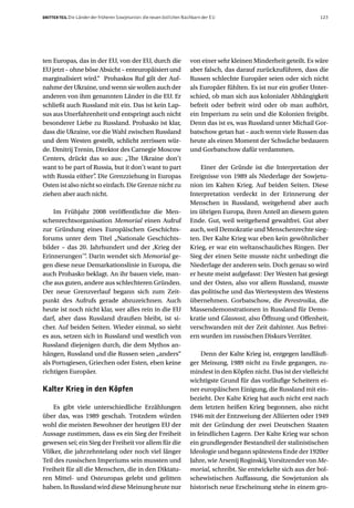 DRITTER TEIL Die Länder der früheren Sowjetunion: die neuen östlichen Nachbarn der EU                                  123




ten Europas, das in der EU, von der EU, durch die                       von einer sehr kleinen Minderheit geteilt. Es wäre
EU jetzt – ohne böse Absicht – enteuropäisiert und                      aber falsch, das darauf zurückzuführen, dass die
marginalisiert wird.“ Prohaskos Ruf gilt der Auf-                       Russen schlechte Europäer seien oder sich nicht
nahme der Ukraine, und wenn sie wollen auch der                         als Europäer fühlten. Es ist nur ein großer Unter-
anderen von ihm genannten Länder in die EU. Er                          schied, ob man sich aus kolonialer Abhängigkeit
schließt auch Russland mit ein. Das ist kein Lap-                       befreit oder befreit wird oder ob man aufhört,
sus aus Unerfahrenheit und entspringt auch nicht                        ein Imperium zu sein und die Kolonien freigibt.
besonderer Liebe zu Russland. Prohasko ist klar,                        Denn das ist es, was Russland unter Michail Gor-
dass die Ukraine, vor die Wahl zwischen Russland                        batschow getan hat – auch wenn viele Russen das
und dem Westen gestellt, schlicht zerrissen wür-                        heute als einen Moment der Schwäche bedauern
de. Dmitrij Trenin, Direktor des Carnegie Moscow                        und Gorbatschow dafür verdammen.
Centers, drückt das so aus: „The Ukraine don’t
want to be part of Russia, but it don’t want to part                        Einer der Gründe ist die Interpretation der
with Russia either” Die Grenzziehung in Europas
                    .                                                   Ereignisse von 1989 als Niederlage der Sowjetu-
Osten ist also nicht so einfach. Die Grenze nicht zu                    nion im Kalten Krieg. Auf beiden Seiten. Diese
ziehen aber auch nicht.                                                 Interpretation verdeckt in der Erinnerung der
                                                                        Menschen in Russland, weitgehend aber auch
    Im Frühjahr 2008 veröffentlichte die Men-                           im übrigen Europa, ihren Anteil an diesem guten
schenrechtsorganisation Memorial einen Aufruf                           Ende. Gut, weil weitgehend gewaltfrei. Gut aber
zur Gründung eines Europäischen Geschichts-                             auch, weil Demokratie und Menschenrechte sieg-
forums unter dem Titel „Nationale Geschichts-                           ten. Der Kalte Krieg war eben kein gewöhnlicher
bilder – das 20. Jahrhundert und der ‚Krieg der                         Krieg, er war ein weltanschauliches Ringen. Der
Erinnerungen’“. Darin wendet sich Memorial ge-                          Sieg der einen Seite musste nicht unbedingt die
gen diese neue Demarkationslinie in Europa, die                         Niederlage der anderen sein. Doch genau so wird
auch Prohasko beklagt. An ihr bauen viele, man-                         er heute meist aufgefasst: Der Westen hat gesiegt
che aus guten, andere aus schlechteren Gründen.                         und der Osten, also vor allem Russland, musste
Der neue Grenzverlauf begann sich zum Zeit-                             das politische und das Wertesystem des Westens
punkt des Aufrufs gerade abzuzeichnen. Auch                             übernehmen. Gorbatschow, die Perestroika, die
heute ist noch nicht klar, wer alles rein in die EU                     Massendemonstrationen in Russland für Demo-
darf, aber dass Russland draußen bleibt, ist si-                        kratie und Glasnost, also Öffnung und Offenheit,
cher. Auf beiden Seiten. Wieder einmal, so sieht                        verschwanden mit der Zeit dahinter. Aus Befrei-
es aus, setzen sich in Russland und westlich von                        ern wurden im russischen Diskurs Verräter.
Russland diejenigen durch, die dem Mythos an-
hängen, Russland und die Russen seien „anders“                              Denn der Kalte Krieg ist, entgegen landläufi-
als Portugiesen, Griechen oder Esten, eben keine                        ger Meinung, 1989 nicht zu Ende gegangen, zu-
richtigen Europäer.                                                     mindest in den Köpfen nicht. Das ist der vielleicht
                                                                        wichtigste Grund für das vorläufige Scheitern ei-
Kalter Krieg in den Köpfen                                              ner europäischen Einigung, die Russland mit ein-
                                                                        bezieht. Der Kalte Krieg hat auch nicht erst nach
    Es gibt viele unterschiedliche Erzählungen                          dem letzten heißen Krieg begonnen, also nicht
über das, was 1989 geschah. Trotzdem würden                             1946 mit der Entzweiung der Alliierten oder 1949
wohl die meisten Bewohner der heutigen EU der                           mit der Gründung der zwei Deutschen Staaten
Aussage zustimmen, dass es ein Sieg der Freiheit                        in feindlichen Lagern. Der Kalte Krieg war schon
gewesen sei; ein Sieg der Freiheit vor allem für die                    ein grundlegender Bestandteil der stalinistischen
Völker, die jahrzehntelang oder noch viel länger                        Ideologie und begann spätestens Ende der 1920er
Teil des russischen Imperiums sein mussten und                          Jahre, wie Arsenij Roginskij, Vorsitzender von Me-
Freiheit für all die Menschen, die in den Diktatu-                      morial, schreibt. Sie entwickelte sich aus der bol-
ren Mittel- und Osteuropas gelebt und gelitten                          schewistischen Auffassung, die Sowjetunion als
haben. In Russland wird diese Meinung heute nur                         historisch neue Erscheinung stehe in einem gro-
 
