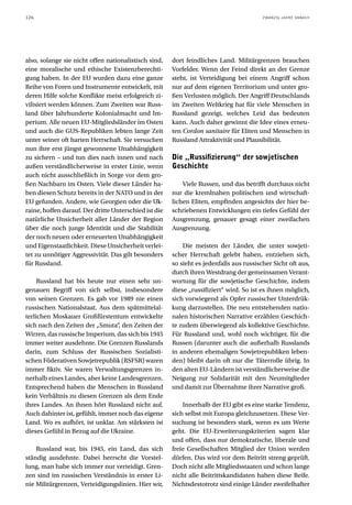 126                                                                                      ZWANZIG JAHRE DANACH




also, solange sie nicht offen nationalistisch sind,    dort feindliches Land. Militärgrenzen brauchen
eine moralische und ethische Existenzberechti-         Vorfelder. Wenn der Feind direkt an der Grenze
gung haben. In der EU wurden dazu eine ganze           steht, ist Verteidigung bei einem Angriff schon
Reihe von Foren und Instrumente entwickelt, mit        nur auf dem eigenen Territorium und unter gro-
deren Hilfe solche Konflikte meist erfolgreich zi-     ßen Verlusten möglich. Der Angriff Deutschlands
vilisiert werden können. Zum Zweiten war Russ-         im Zweiten Weltkrieg hat für viele Menschen in
land über Jahrhunderte Kolonialmacht und Im-           Russland gezeigt, welches Leid das bedeuten
perium. Alle neuen EU-Mitgliedsländer im Osten         kann. Auch daher gewinnt die Idee eines erneu-
und auch die GUS-Republiken lebten lange Zeit          ten Cordon sanitaire für Eliten und Menschen in
unter seiner oft harten Herrschaft. Sie versuchen      Russland Attraktivität und Plausibilität.
nun ihre erst jüngst gewonnene Unabhängigkeit
zu sichern – und tun dies nach innen und nach          Die „Russifizierung“ der sowjetischen
außen verständlicherweise in erster Linie, wenn        Geschichte
auch nicht ausschließlich in Sorge vor dem gro-
ßen Nachbarn im Osten. Viele dieser Länder ha-             Viele Russen, und das betrifft durchaus nicht
ben diesen Schutz bereits in der NATO und in der       nur die kremlnahen politischen und wirtschaft-
EU gefunden. Andere, wie Georgien oder die Uk-         lichen Eliten, empfinden angesichts der hier be-
raine, hoffen darauf. Der dritte Unterschied ist die   schriebenen Entwicklungen ein tiefes Gefühl der
natürliche Unsicherheit aller Länder der Region        Ausgrenzung, genauer gesagt einer zweifachen
über die noch junge Identität und die Stabilität       Ausgrenzung.
der noch neuen oder erneuerten Unabhängigkeit
und Eigenstaatlichkeit. Diese Unsicherheit verlei-         Die meisten der Länder, die unter sowjeti-
tet zu unnötiger Aggressivität. Das gilt besonders     scher Herrschaft gelebt haben, entziehen sich,
für Russland.                                          so sieht es jedenfalls aus russischer Sicht oft aus,
                                                       durch ihren Westdrang der gemeinsamen Verant-
     Russland hat bis heute nur einen sehr un-         wortung für die sowjetische Geschichte, indem
genauen Begriff von sich selbst, insbesondere          diese „russifiziert“ wird. So ist es ihnen möglich,
von seinen Grenzen. Es gab vor 1989 nie einen          sich vorwiegend als Opfer russischer Unterdrük-
russischen Nationalstaat. Aus dem spätmittelal-        kung darzustellen. Die neu entstehenden natio-
terlichen Moskauer Großfürstentum entwickelte          nalen historischen Narrative erzählen Geschich-
sich nach den Zeiten der „Smuta“, den Zeiten der       te zudem überwiegend als kollektive Geschichte.
Wirren, das russische Imperium, das sich bis 1945      Für Russland und, wohl noch wichtiger, für die
immer weiter ausdehnte. Die Grenzen Russlands          Russen (darunter auch die außerhalb Russlands
darin, zum Schluss der Russischen Sozialisti-          in anderen ehemaligen Sowjetrepubliken leben-
schen Föderativen Sowjetrepublik (RSFSR) waren         den) bleibt darin oft nur die Täterrolle übrig. In
immer fiktiv. Sie waren Verwaltungsgrenzen in-         den alten EU-Ländern ist verständlicherweise die
nerhalb eines Landes, aber keine Landesgrenzen.        Neigung zur Solidarität mit den Neumitglieder
Entsprechend haben die Menschen in Russland            und damit zur Übernahme ihrer Narrative groß.
kein Verhältnis zu diesen Grenzen als dem Ende
ihres Landes. An ihnen hört Russland nicht auf.            Innerhalb der EU gibt es eine starke Tendenz,
Auch dahinter ist, gefühlt, immer noch das eigene      sich selbst mit Europa gleichzusetzen. Diese Ver-
Land. Wo es aufhört, ist unklar. Am stärksten ist      suchung ist besonders stark, wenn es um Werte
dieses Gefühl in Bezug auf die Ukraine.                geht. Die EU-Erweiterungskriterien sagen klar
                                                       und offen, dass nur demokratische, liberale und
    Russland war, bis 1945, ein Land, das sich         freie Gesellschaften Mitglied der Union werden
ständig ausdehnte. Dabei herrscht die Vorstel-         dürfen. Das wird vor dem Beitritt streng geprüft.
lung, man habe sich immer nur verteidigt. Gren-        Doch nicht alle Mitgliedsstaaten und schon lange
zen sind im russischen Verständnis in erster Li-       nicht alle Beitrittskandidaten haben diese Reife.
nie Militärgrenzen, Verteidigungslinien. Hier wir,     Nichtsdestotrotz sind einige Länder zweifelhafter
 