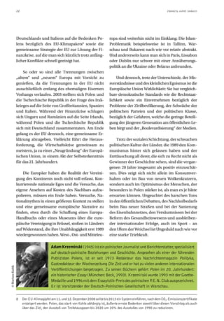 22                                                                                                       ZWANZIG JAHRE DANACH




                  Deutschlands und Italiens auf die Bedenken Po-                   ropa sind weiterhin nicht im Einklang: Die Islam-
                  lens bezüglich des EU-Klimapakets8 sowie die                     Problematik beispielsweise ist in Tallinn, War-
                  gemeinsame Strategie der EU zur Lösung der Fi-                   schau und Bukarest nach wie vor relativ abstrakt.
                  nanzkrise, auf die man sich kürzlich trotz anfäng-               Und andererseits kann man sich in Paris, Lissabon
                  licher Konflikte schnell geeinigt hat.                           oder Dublin nur schwer mit einer Annäherungs-
                                                                                   politik an die Ukraine oder Belarus anfreunden.
                      So oder so sind alle Trennungen zwischen
                  „altem“ und „neuem“ Europa mit Vorsicht zu                           Und dennoch, trotz der Unterschiede, der Mis-
                  genießen, da die Trennungen in der EU nicht                      sverständnisse und des kleinlichen Egoismus ist die
                  ausschließlich entlang des ehemaligen Eisernen                   Europäische Union Wirklichkeit: Sie hat vergleich-
                  Vorhangs verlaufen. 2003 stellten sich Polen und                 bare demokratische Standards wie die Rechtstaat-
                  die Tschechische Republik in der Frage des Irak-                 lichkeit sowie ein Einvernehmen bezüglich der
                  krieges auf die Seite von Großbritannien, Spanien                Probleme der Zivilbevölkerung, der Schwäche der
                  und Italien. Während der Finanzkrise schlugen                    politischen Parteien und der politischen Klasse,
                  sich Ungarn und Rumänien auf die Seite Irlands,                  bezüglich der Gefahren, welche die geringe Beteili-
                  während Polen und die Tschechische Republik                      gung der jüngeren Generation am öffentlichen Le-
                  sich mit Deutschland zusammentaten. Am Ende                      ben birgt und der „Boulevardisierung“ der Medien.
                  gelang es der EU dennoch, eine gemeinsame Er-
                  klärung abzugeben. Vielleicht führt die Heraus-                      Trotz der sozialen Schichtung, der schwachen
                  forderung, die Wirtschaftskrise gemeinsam zu                     politischen Kultur der Länder, die 1989 den Kom-
                  meistern, ja zu einer „Neugründung“ der Europä-                  munismus hinter sich gelassen haben und der
                  ischen Union, in einem Akt der Selbsterkenntnis                  Enttäuschung all derer, die sich zu Recht nicht als
                  für das 21. Jahrhundert.                                         Gewinner der Geschichte sehen, sind die vergan-
                                                                                   genen 20 Jahre insgesamt als positiv einzuschät-
                      Die Europäer haben die Realität der Vereini-                 zen. Dies zeigt sich nicht allein im Konsumver-
                  gung des Kontinents noch nicht voll erfasst. Kon-                halten oder im Bau von neuen Wolkenkratzern,
                  kurrierende nationale Egos und die Versuche, das                 sondern auch im Optimismus der Menschen, der
                  eigene Ansehen auf Kosten des Nachbars aufzu-                    besonders in Polen stärker ist, als man es je hätte
                  polieren, müssen ein Ende haben. Versuche, Na-                   erwarten können. Ungeachtet des harschen Tons
                  tionalmythen in einen größeren Kontext zu stellen                in den öffentlichen Debatten, des Nachholbedarfs
                  und eine gemeinsame europäische Narrative zu                     beim Bau neuer Straßen und bei der Sanierung
                  finden, etwa durch die Schaffung eines Europa-                   des Eisenbahnnetzes, den Versäumnissen bei der
                  Handbuchs oder eines Museums über die euro-                      Reform des Gesundheitswesens und ausbleiben-
                  päische Vereinigung in Brüssel, stoßen in Ländern                der internationaler Erfolge, auch im Sport – an
                  auf Widerstand, die ihre Unabhängigkeit erst 1989                den Ufern der Weichsel ist Ungeduld nach wie vor
                  wiedergewonnen haben. West-, Ost- und Mitteleu-                  eine starke Triebkraft.

                                          Adam Krzemiński (1945) ist ein polnischer Journalist und Berichterstatter, spezialisiert
                                          auf deutsch-polnische Beziehungen und Geschichte. Angesehen als einer der führenden
                                          Publizisten Polens, ist er seit 1973 Redakteur das Nachrichtenmagazin Polityka,
                                          Gastredakteur der Wochenzeitung Die Zeit und er hat zu vielen anderen internationalen
© Mariusz Kubik




                                          Veröffentlichungen beigetragen. Zu seinen Büchern gehört Polen im 20. Jahrhundert:
                                          ein historischer Essay (München: Beck, 1993). Krzemiński wurde 1993 mit der Goethe-
                                          Medaille und 1996 mit dem Essayistik-Preis des polnischen P .E.N. Club ausgezeichnet.
                                          Er ist Vorsitzender der Deutsch-Polnischen Gesellschaft in Warschau.


                  8    Der EU-Klimagipfel am 11. und 12. Dezember 2008 sollte bis 2013 ein System einführen, nach dem CO2-Emissionszertifikate
                       ersteigert werden. Polen, das stark von Kohle abhängig ist, äußerte ernste Bedenken sowohl über diesen Vorschlag als auch
                       über das Ziel, den Ausstoß von Treibhausgasen bis 2020 um 20% des Ausstoßes von 1990 zu reduzieren.
 