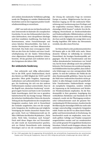 ERSTER TEIL   Mitteleuropa: die neuen Mitgliedstaaten                                                             49




sich seitdem demokratische Verhältnisse gefestigt,          die Lösung der nationalen Frage im vereinten
wurde der Übergang zur sozialen Marktwirtschaft             Europa zu suchen. Möglicherweise hat der pro-
beschritten und ist eine insgesamt positive Gesell-         blemlose Zugang zur EU die ostdeutsche Wahr-
schaftsentwicklung zu verzeichnen.                          nehmung und Anerkennung eines Privileges und
                                                            die vergleichbar enormen Mühen der anderen
     „1989“ war mehr als nur ein Epocheumbruch,             ehemaligen RGW-Staaten50 verdeckt. Erst die Be-
eine Zeitenwende im Kalender der europäischen               teiligung Deutschlands an friedenserhaltenden
Geschichte. Es war das Schlusssymbol eines bru-             und friedensstiftenden Militäreinsätzen auf dem
talen Jahrhunderts, einer skrupellosen Ideologie            Balkan und in Afghanistan sowie die Einführung
und ihrer totalitären Ausführung. Das Ende des              des Euro und die Aufgabe der wenige Jahre zuvor
Kommunismus, seiner Fortschrittsutopie und                  freudig begrüßten DM haben das Bewusstsein
seines falschen Menschenbildes. Das Ende zy-                verstärkt, das alles einen Preis hat.
nischer Machtsysteme und ihrer diktatorischen
Herrschaft. Das Ende einer erzwungenen Stabi-                   Im Unterschied zu den postkommunistischen
lität um den Preis der Freiheit und einer Gesell-           EU-Staaten gibt es die DDR nicht mehr. Dieser
schaftsplanung mit der fatalen Nebenwirkung                 deutsche Teilstaat ist vollständig im vereinten
einer allgemeinen Lähmung sämtlicher Lebens-                Deutschland, der heutigen Bundesrepublik, auf-
bereiche. All das geschah und verdichtet sich in            gegangen. Was für die Transformation und den
den Ereignissen des Jahres 1989.                            Aufbau demokratischer Institutionen von Vorteil
                                                            war, hat bis heute allerdings auch eine politische
Der ostdeutsche Sonderweg                                   Kehrseite. Die Dominanz des westdeutsch gepräg-
                                                            ten Politikbetriebes hat dazu geführt, dass ostdeut-
    Fast unbemerkt und völlig selbstverständ-               sche Erfahrungen nur eine untergeordnete Rolle
lich ist die DDR, sprich Ostdeutschland, durch              spielen. So sind die Leitlinien der Politik die der
den Beitritt zur BRD Mitglied der NATO und EU               alten Bundesrepublik geblieben. Daran hat auch
geworden. Ohne große Vorgaben, Anpassungs-                  die Wahl einer ostdeutschen Kanzlerin nichts ge-
maßnahmen und außerordentliche Anstrengun-                  ändert. In allen Belangen wurde die gesellschaft-
gen. Ein Sonderweg, der sich von den anderen                liche Transformation Ostdeutschlands weniger
Ostblockstaaten markant unterscheidet. Zwar ist             als europäische Integration, sondern vielmehr
der Begriff vom „deutschen Sonderweg“ vorwie-               als Anpassung an die Institutionen und Struktu-
gend negativ besetzt und hatte in der Geschichte            ren Westdeutschlands empfunden. Da die Bun-
fatale Auswirkungen, doch hier war er geradezu              desrepublik in ihrer gesamten Ausprägung den
bahnbrechend für das heutige Europa. Während                verbindlichen Richtlinien und Standards der EU
die kritischen Intellektuellen Polens die deutsche          entsprach, wurde mit der Übertragung westdeut-
Teilung als das Haupthindernis der europäischen             scher Gebrauchsmuster auch der gesamte Nor-
Integration ansahen, hatte sich in Deutschland              menkatalog der EU übernommen. Insofern hat die
der Gedanke ausgebreitet, dass erst die europä-             Bevölkerung der ehemaligen DDR eine mehr oder
ische Integration die Annäherung und mögliche               weniger unterschwellige europäische Integration
Vereinigung der beiden deutschen Staaten brin-              erlebt. Positiv trat die EU vor allem durch Förder-
gen werde. Noch zur Volkskammerwahl am 18.                  gelder und Konversionsfonds in Erscheinung. Als
März 1990 hatte das Bündnis 90 plakatiert: „Nicht           beschwerlich wurde sie empfunden, wenn nun-
rechts. Nicht links. Geradeaus nach Europa!“.               mehr größere Aufträge und Projekte europaweit
Doch stieß dieser Slogan eher auf Unverständ-               ausgeschrieben wurden und zur westdeutschen
nis oder wurde als Ausweichmanöver gesehen,                 eine auf die gesamte EU ausgedehnte Konkurrenz
sich zur Einheit Deutschlands nicht eindeutig               hinzukam. Schnell wurde hingegen erkannt, dass
festzulegen und so wie die westdeutsche Linke               nationale Entscheidungen europäisch anfechtbar

50 Der 1949 gegründete Rat für gegenseitige Wirtschaftshilfe, der wirtschaftliche Zusammenschluss der sozialistischen
   Staaten unter Führung der Sowjetunion, löste sich 1991 infolge der politischen Umwälzungen des Jahres 1989 auf.
 