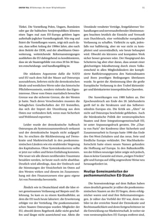 ERSTER TEIL   Mitteleuropa: die neuen Mitgliedstaaten                                                   51




Türkei. Die Vorstellung Polen, Ungarn, Rumänien         Umstände veralteter Verträge, festgefahrener Ver-
oder gar die baltischen Sowjetrepubliken könnten        handlungen und nervenaufreibender Abstimmun-
eines Tages mal zum EU-Europa gehören lagen             gen brachten letztlich die Einsicht und Vernunft
außerhalb jeglicher Vorstellungskraft. Wie eng und      zum Durchbruch, eine verbindliche europäische
fixiert die Vorstellungen waren, zeigt sich auch da-    Verfassung zu schaffen. Vielleicht zu spät, jeden-
ran, dass selbst Anfang der 1990er Jahre, also nach     falls nur halbherzig, aber sie war nicht zu kom-
dem Beitritt der DDR, und der absehbaren Oster-         pliziert und unverständlich, wie heute behauptet
weiterung, weitreichende Reformanstrengungen            wird. Obwohl ein kürzeres und kompaktes Werk
ausblieben die EU dahingehend zu konditionieren,        sicher besser gewesen wäre. Der Hauptgrund des
dass sie als Staatengebilde von etwa 20 bis 30 Staa-    Scheiterns lag aber eher daran, dass anstatt einer
ten entscheidungs- und handlungsfähig ist.              gleichzeitigen Inkraftsetzung durch einen Volks-
                                                        entscheid in allen Mitgliedsländern der kompli-
    Die stärksten Argumente dafür die NATO              zierte Ratifizierungsprozess den Nationalstaaten
und EU nach dem Fall der Mauer auf Osteuropa            und ihren jeweiligen Bedingungen überlassen
auszudehnen, lieferten nicht die demokratischen         wurde. So geriet die Abstimmung über die große
Ideale und westlichen Werte oder das historische        Europäische Verfassung in den Trubel kleinmüti-
Pflichtbewusstsein, sondern vielmehr das Eigen-         ger und kleinkarierter innenpolitischer Querelen.
interesse. Diese vom Osten martialisch bewachte
Grenze war die sicherste Grenze, die der Westen             Die Auswirkungen von 1989 halten an. Der
je hatte. Nach deren Verschwinden mussten die           Epocheumbruch am Ende des 20. Jahrhunderts
behaglichen Gesellschaften der EU feststellen,          greift tief in die Strukturen und das Selbstver-
das sich der Import der Unordnung aus dem               ständnis Europas ein. Die Kritik am „Alten“ ist
Osten nur verhindern ließ, wenn man Sicherheit          nicht auf Osteuropa beschränkt geblieben. Auch
und Wohlstand exportiert.                               die bürokratische Politik der westeuropäischen
                                                        Staaten und ihrer Integrationsgemeinschaft EU,
     Leider wurde der demokratische Aufbruch            ist unter Anpassungsdruck geraten. Die „Char-
Osteuropas als Systemzusammenbruch verkannt             ta von Paris“ der Konferenz über Sicherheit und
und der demokratische Impuls nicht aufgegrif-           Zusammenarbeit in Europa hatte 1990 das Ende
fen. So erschien die Rückbesinnung auf Demo-            des Ost-West-Zeitalters und das neue, freie und
kratie und Marktwirtschaft in den postkommu-            friedliche Europa verkündet. Der Machbarkeits-
nistischen Ländern wie ein strahlender Siegeszug        fortschritt hatte einen neuen Namen gefunden:
des Kapitalismus. Ohne Systemkonkurrenz sollte          die Hoffnung auf Europa. In den Balkankonflik-
er jetzt zur vollen und freien Entfaltung kommen.       ten der frühen neunziger Jahre zeigte sich jedoch,
Wie teuer wir alle diesen neoliberalen Traumtanz        dass es keine Garantie auf einen „ewigen Frieden“
bezahlen werden, ist heute noch nicht absehbar.         gibt und Europa auf völlig ungewohnte Weise neu
Deutlich wird allerdings, dass der Umbruch und          herausgefordert ist.
die Stimmungen der Unsicherheit im Osten auf
den Westen wirken und diesem im Zusammen-               Heutige Gemeinsamkeiten der
hang mit den Finanzexzessen eine ganz eigene            postkommunistischen EU-Staaten
Art von Perestroika bevorsteht.
                                                            Die Sezessionskriege auf dem Balkan haben
    Ähnlich wie in Deutschland stieß die Idee ei-       eines deutlich gemacht: je näher die postkommu-
ner gemeinsamen Verfassung auf Skepsis und Ab-          nistischen Staaten an der EU liegen, desto erfolg-
lehnung. So kam es zu einem Kardinalfehler, an          reicher waren und sind ihre Reformanstrengun-
dem die EU noch heute laboriert: die Erweiterung        gen. Je näher das Vorbild der EU war, desto sta-
erfolgte vor der Vertiefung. Die postkommunisti-        biler ist der erreichte Stand der Demokratie und
schen Staaten Osteuropas wurden Mitglieder der          Rechtsstaatlichkeit und desto fortgeschrittener ist
EU, obwohl deren Regelwerk dafür nicht geschaf-         die Entwicklung zur Marktwirtschaft. Je weiter sie
fen und längst nicht ausreichend war. Allein die        vom westeuropäischen EU-Europa entfernt sind,
 