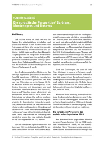 ZWEITER TEIL   Der Westbalkan und die EU-Perspektive                                                           65




    VLADIMIR PAVIåEVIå

    Die europäische Perspektive5 Serbiens,
    Montenegros und Kosovos

Einführung                                                     tien hat mit Verhandlungen über die Vollmitglied-
                                                               schaft begonnen und wird diese voraussichtlich
     Der Fall der Mauer im Jahre 1989 war der                  im Laufe des Jahres 2010 abschließen. Mazedoni-
Beginn des wirtschaftlichen, rechtlichen und                   en wurde trotz all seiner Schwierigkeiten 2005 ein
politischen Wandels in den Staaten Mittel- und                 Beitrittskandidat und bereitet sich auf Beitritts-
Osteuropas auf ihrem Weg hin zu Systemen, die                  verhandlungen vor. Montenegro hat sich um die
auf Marktwirtschaft, Rechtsstaatlichkeit und po-               Mitgliedschaft beworben und wird voraussicht-
litischer Vielfalt basierten. Dass diese Länder ihr            lich 2010 Beitrittskandidat werden. Albanien und
Hauptaugenmerk auf europäische Werte richte-                   Bosnien haben das Stabilisierungs- und Assoziie-
ten, war klar von der Idee einer möglichen Mit-                rungsabkommen (SAA) unterzeichnet. Während
gliedschaft in der Europäischen Union (EU) mo-                 Albanien im April 2009 die Mitgliedschaft bean-
tiviert, deren Ziel ein endgültig vereintes Europa             tragt hat, wartet Bosnien noch immer auf die Ge-
war, das ein halbes Jahrhundert lang durch den                 legenheit, dies tun zu können.
Eisernen Vorhang geteilt wurde.
                                                                   Nach den Änderungen, die 2000 mit dem
    Von den kommunistischen Ländern war das                    Sturz Miloševićs begannen, ist Serbiens europä-
damalige Jugoslawien (Sozialistische Föderative                ische Perspektive weiterhin unsicher. Serbien hat
Republik Jugoslawien – SFRJ) der europäischen                  das SAA unterzeichnet, das aufgrund mangeln-
Perspektive am nächsten gekommen. Die SFRJ                     der Kooperation mit dem Haager Tribunal jedoch
war eine Föderation aus sechs Staaten (Serbi-                  noch nicht in Kraft getreten ist. Als Folge davon
en, Kroatien, Bosnien und Herzegowina, Maze-                   steht Serbien auf der Liste der Länder des West-
donien, Slowenien und Montenegro) und zwei                     balkans, die sich um eine Mitgliedschaft bewer-
autonomen Provinzen (Kosovo und Vojvodina).                    ben, an letzter Stelle.
Kosovo und Vojvodina waren administrativ ein
Teil Serbiens, hatten aber das Recht, in den Bun-                  Eine zusätzliche Belastung war die Entschei-
desbehörden zu wählen. Die anderen postkom-                    dung des kosovarischen Parlaments, am 17. Fe-
munistischen Länder betrachteten die Mitglied-                 bruar 2008 die Unabhängigkeit zu erklären. Die
schaft in der Europäischen Union als wesentli-                 serbische Reaktion auf diese Erklärung ließ starke
ches, aber weit entferntes Ziel. Die Eskalation der            Zweifel aufkommen an Serbiens Eignung, sich in
ethnischen Gewalt hin zu einem Bürgerkrieg und                 die Europäische Union integrieren zu können.
der Zerfall des Landes zerstörten in der SFRJ jede
Hoffnung auf einen frühen Beitritt in die Europä-              Die europäische Perspektive des
ische Union. Erst nachdem die Feindseligkeiten                 sozialistischen Jugoslawien 1989
nachließen, konnte dies eine politische Priorität
für die Nachfolgestaaten der SFRJ werden.                          Das kommunistische Jugoslawien durchlief
                                                               mehrere Phasen, bevor es 1963 zur SFRJ wurde.
   Von den Ländern Ex-Jugoslawiens wurde nur                   Die Grundpfeiler des Landes, das vom kommu-
Slowenien 2004 ein Vollmitglied der EU. Die an-                nistischen Führer Tito regiert wurde, waren des-
deren sitzen immer noch im Wartezimmer. Kroa-                  sen Charisma, die kommunistische Ideologie und



5    Der Begriff Europäische Perspektive bezieht sich auf die Aussicht, der Europäischen Union beizutreten.
 