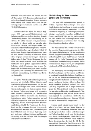 ZWEITER TEIL   Der Westbalkan und die EU-Perspektive                                                   69




definierte auch den Status des Kosovo mit der          Die Schaffung des Staatenbundes
UN-Resolution 1244. Tausende Albaner, die vor          Serbien und Montenegro
und während des Krieges ihre Heimat verlassen
hatte, kehrten nach Kosovo zurück, und die Ver-            Kurz nach dem demokratischen Wandel in
waltungsaufgaben Serbiens wurden der UNO               Serbien begannen Verhandlungen über eine
(UNMIK) übertragen.                                    Neudefinition der Beziehung zu Montenegro in-
                                                       nerhalb der existierenden Föderation. 1999 ver-
    Slobodan Milošević berief für den 24. Sep-         kündete die Regierung in Montenegro, ein unab-
tember 2000 vorgezogene Präsidentschafts- und          hängiges Land werden zu wollen, und führte die
Parlamentswahlen ein, in dem Glauben, dass die         D-Mark als offizielle Währung ein. 2001 schlug sie
Unterstützung seitens der Bevölkerung, die er          vor, dass Serbien und Montenegro zuerst unab-
während des NATO-Einsatzes hatte, noch andau-          hängig werden und anschließend über ein mög-
ern würde. Er erfasste nicht, wie wackelig seine       liches Bündnis verhandeln sollten.
Position war, da seine Handlungen starke Kritik
vonseiten der Führer Montenegros und der serbi-            Der Präsident der BRJ Vojislav Koštunica und
schen Opposition hervorgerufen hatte. Milošević        die serbische Regierung schlugen vor, das föde-
glaubte, dass ihm mit diesen vorgezogenen Wah-         rale System beizubehalten. Die Verhandlungen
len eine weitere Amtszeit als Präsident sicher         blieben weitgehend ohne Ergebnis und Ende 2001
wäre. Entgegen seinen Erwartungen wählte die           und Anfang 2002 nahm die EU an den Verhand-
Mehrheit der Serben Vojislav Koštunica, den An-        lungen teil. Der Hohe Vertreter für die Gemein-
führer der Demokratischen Partei Serbiens und          same Außen- und Sicherheitspolitik Javier Solana
Kandidaten einer großen Oppositionskoalition.          versuchte einen Weg zu finden, die Integrität der
Slobodan Milošević erkannte, dass er den Zu-           existierenden Föderation beizubehalten.
spruch der Bevölkerung verloren hatte, sträubte
sich jedoch, die Niederlage zu akzeptieren und              Die Beteiligung der EU-Repräsentanten an
suchte die Unterstützung des Militärs und der Si-      den Verhandlungen war für Serbien und Monte-
cherheitskräfte.                                       negro ein wichtiger Teil in Richtung Anschluss an
                                                       die EU. Die BRJ erneuerte die Beziehung zu den
    Der große Protest der Bevölkerung, bei dem         europäischen Institutionen. Die Veränderungen
sich mehr als eine halbe Million Menschen auf          waren vor allem in Serbien evident: In dieser Zeit
den Plätzen Belgrads versammelte, reichte aus,         wurde Slobodan Milošević verhaftet und nach
um die Niederlage eines einst unantastbaren            Den Haag ausgeliefert, wo er wegen Verbrechen
Führers zu besiegeln. Die Demonstranten ström-         gegen die Menschlichkeit in Kosovo, Bosnien-
ten in das Parlamentsgebäude und beendeten             Herzegowina und Kroatien angeklagt wurde. Ver-
damit Miloševićs Herrschaft. Die Demokratische         änderungen gab es auch bei der Polizei und im
Opposition Serbiens übernahm die staatlichen           Staatsapparat. Die wesentlichen Hürden für den
Institutionen, setzte Parlamentswahlen an und          Beginn des formalen Prozesses für einen EU-Bei-
bildete im Januar 2001 eine neue demokratische         tritt waren somit aus dem Weg geräumt.
Regierung. Neuer Ministerpräsident Serbiens
wurde Zoran Đinđić, der Vorsitzende der Demo-              Serbien stand jedoch immer noch vor der
kratischen Partei, dessen Priorität eine schnelle      schwierigen Frage, wie der Status Kosovos zu
Transformation Serbiens und Vorbereitung auf           definieren sei. Dieser Frage wurde bei den Ver-
den EU-Beitritt war. Die neue Regierung hatte          handlungen zwischen Serbien und Montenegro
aber noch zwei wichtige Probleme zu lösen: die         viel Aufmerksamkeit zuteil. Laut UN-Resolution
Beziehung zwischen Serbien und Montenegro              1244 lag die Zuständigkeit für Kosovo bei der BRJ
und den Status von Kosovo.                             und nicht bei Serbien. Deshalb waren die Serben
                                                       davon überzeugt, dass das Ende der BRJ der Un-
                                                       abhängigkeit Kosovos die Tore öffnen würde. Un-
                                                       ter dem Arbeitsmotto „Standards vor Status“, war
 