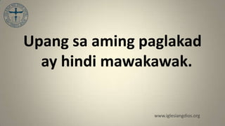 Upang sa aming paglakad
  ay hindi mawakawak.


                www.iglesiangdios.org
 