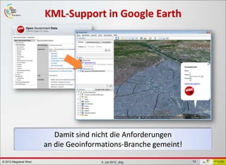 GDI - ViennaGIS®
                        KML-Support in Google Earth




                           Damit sind nicht die Anforderungen
                        an die Geoinformations-Branche gemeint!
© 2012 Magistrat Wien                    5. Juli 2012, Jörg       13
 