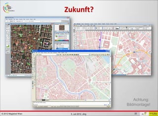 GDI - ViennaGIS®
                        Zukunft?




                                                     Achtung:
                                                 Bildmontage!

© 2012 Magistrat Wien       5. Juli 2012, Jörg       22
 
