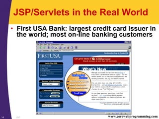 JSP14 www.corewebprogramming.com
JSP/Servlets in the Real World
• First USA Bank: largest credit card issuer in
the world; most on-line banking customers
 