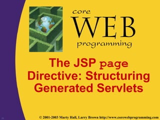35 © 2001-2003 Marty Hall, Larry Brown http://www.corewebprogramming.com
core
programming
The JSP page
Directive: Structuring
Generated Servlets
 