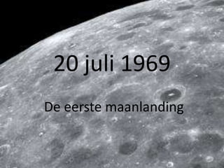 20 juli 1969
De eerste maanlanding
 