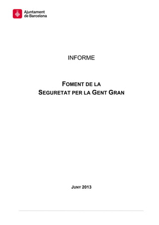 INFORME
FOMENT DE LA
SEGURETAT PER LA GENT GRAN
JUNY 2013
 