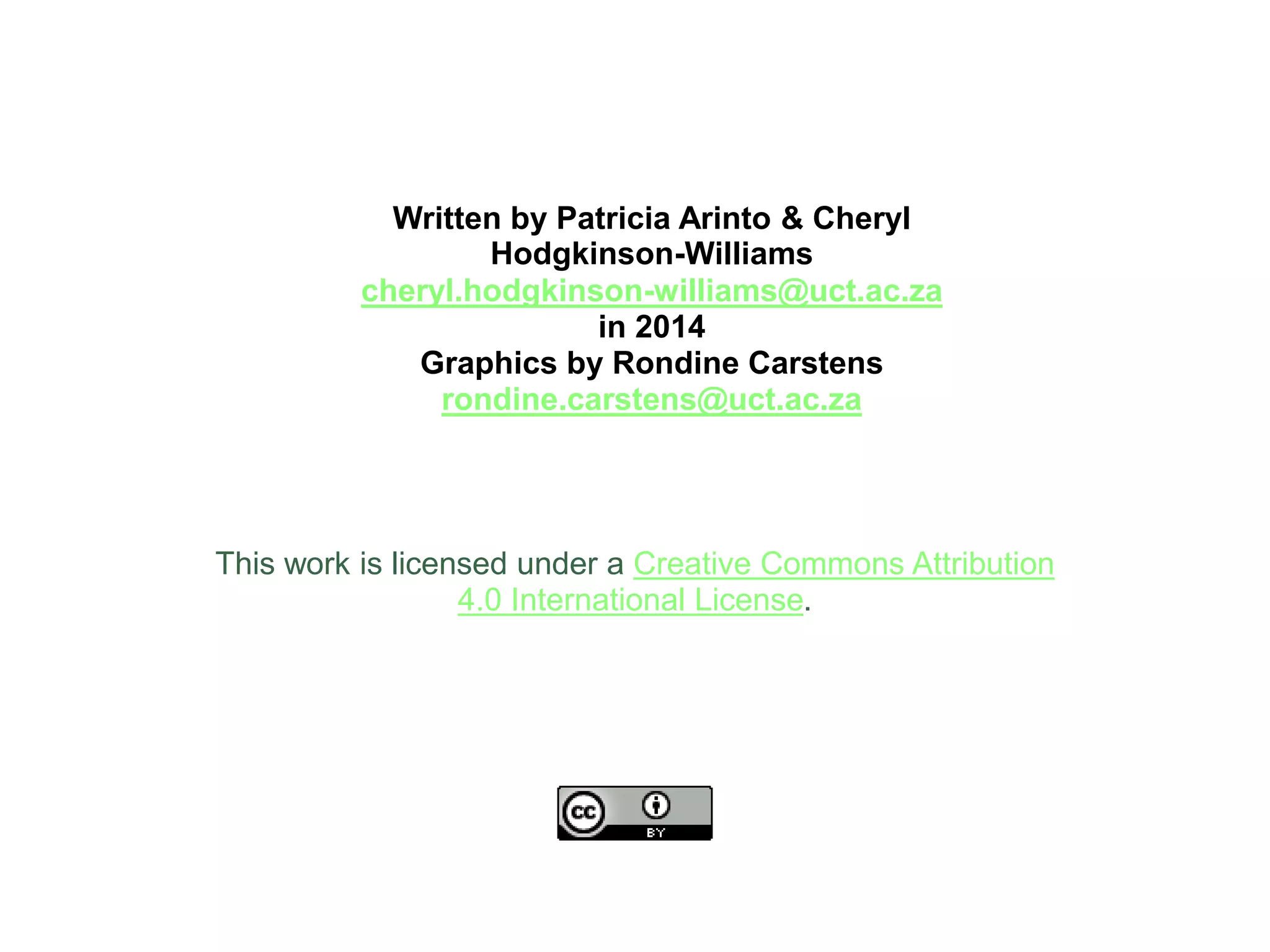 This work is licensed under a Creative Commons Attribution
4.0 International License.
Written by Patricia Arinto & Cheryl
Hodgkinson-Williams
cheryl.hodgkinson-williams@uct.ac.za
in 2014
Graphics by Rondine Carstens
rondine.carstens@uct.ac.za
 