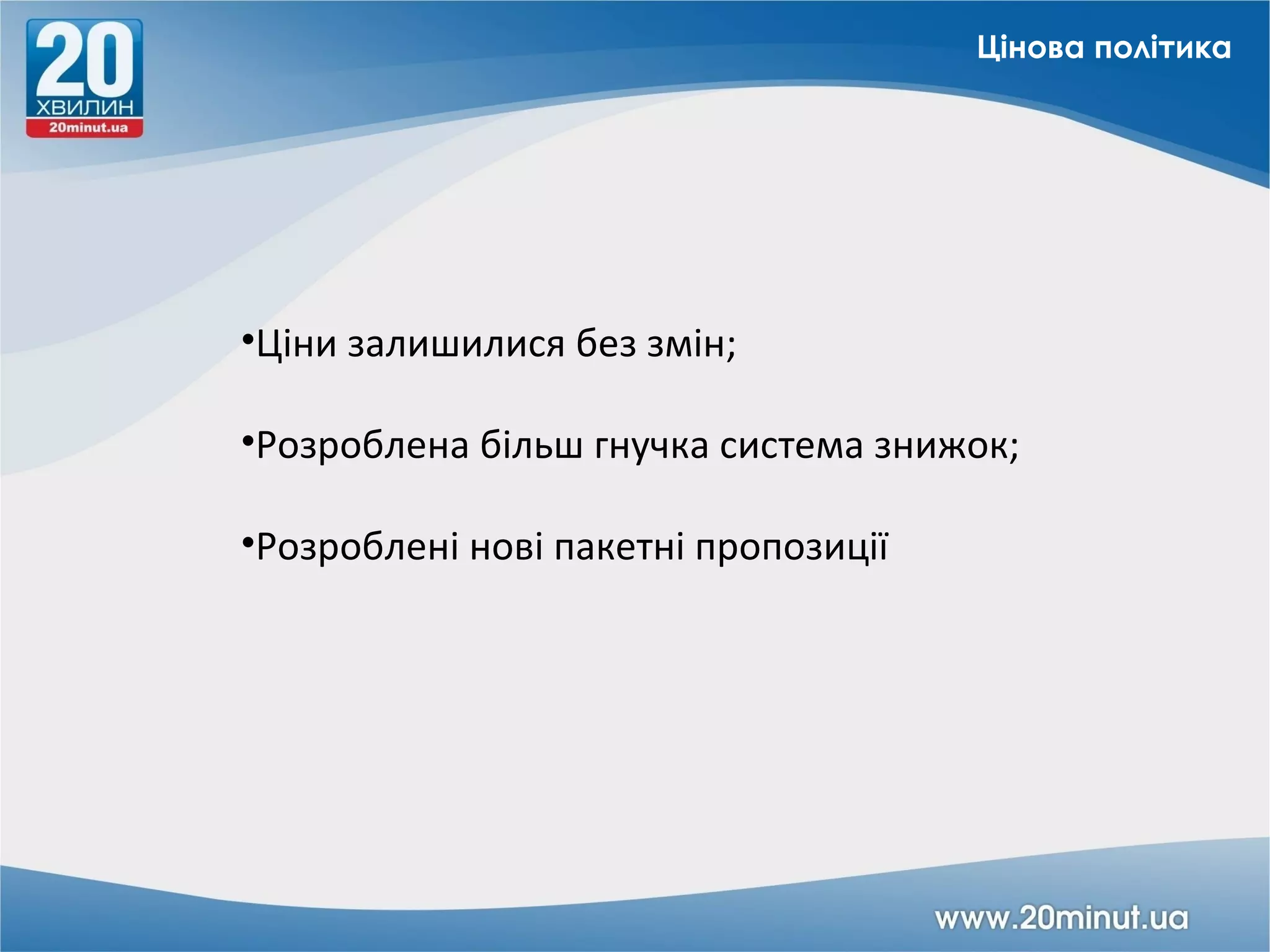 Цінова політика




•Ціни залишилися без змін;

•Розроблена більш гнучка система знижок;

•Розроблені нові пакетні пропозиції
 