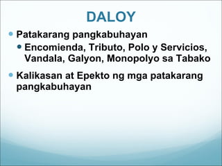 DALOY Patakarang pangkabuhayan Encomienda, Tributo, Polo y Servicios, Vandala, Galyon, Monopolyo sa Tabako Kalikasan at Epekto ng mga patakarang pangkabuhayan 