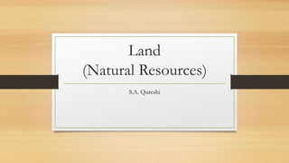Land
(Natural Resources)
S.A. Qureshi
 