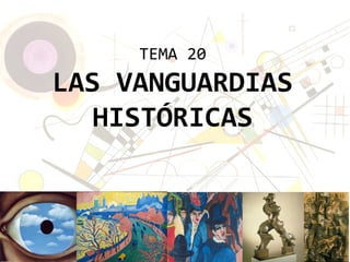 TEMA 20
LAS VANGUARDIAS
HISTÓRICAS
 