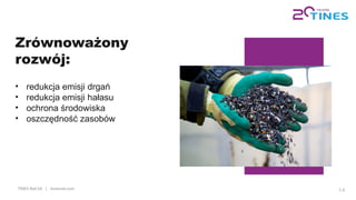 TINES Rail SA | tinesrail.com 14
Zrównoważony
rozwój:
• redukcja emisji drgań
• redukcja emisji hałasu
• ochrona środowiska
• oszczędność zasobów
 