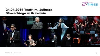 TINES Rail SA | tinesrail.com 3
24.04.2014 Teatr im. Juliusza
Słowackiego w Krakowie
 