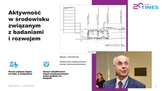 TINES Rail SA | tinesrail.com 8
Warszawa - Tunel Średnicowy
Pierwsza w Polsce realizacją nawierzchni
szynowej z dwustopniową wibroizolacją
Ocena wpływu drgań
na ludzi w budynkach
Ocena szkodliwości
drgań przekazywanych
przez podłoże na
budynki
Aktywność
w środowisku
związanym
z badaniami
i rozwojem
 