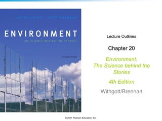 Lecture Outlines

Chapter 20

Environment:
The Science behind the
Stories
4th Edition

Withgott/Brennan

© 2011 Pearson Education, Inc.

 
