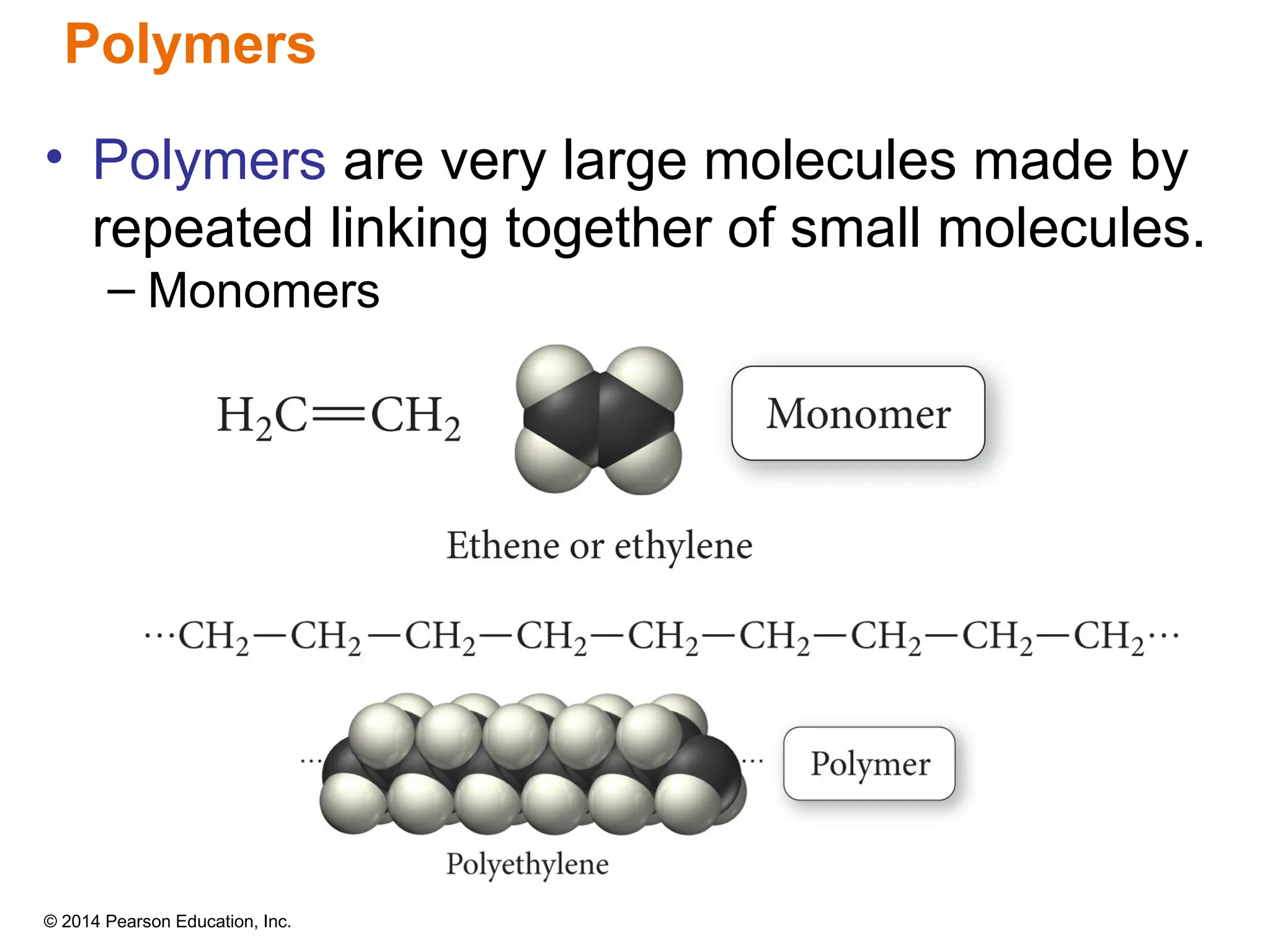 © 2014 Pearson Education, Inc.
• Polymers are very large molecules made by
repeated linking together of small molecules.
– Monomers
Polymers
 