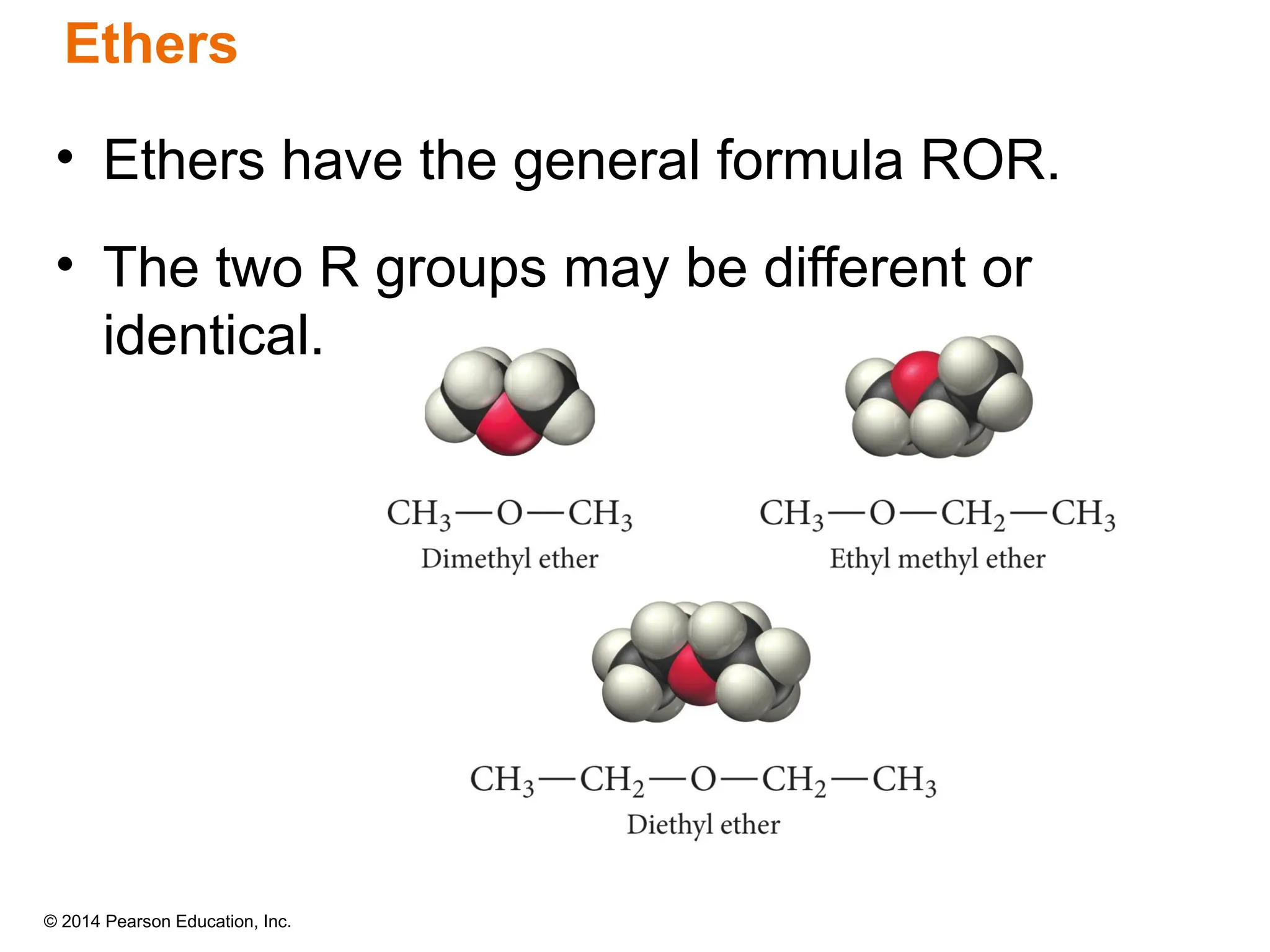 © 2014 Pearson Education, Inc.
Ethers
• Ethers have the general formula ROR.
• The two R groups may be different or
identical.
 