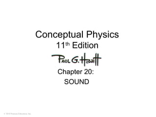 © 2010 Pearson Education, Inc.
Conceptual Physics
11th
Edition
Chapter 20:
SOUND
 