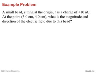 Slide 20-154
© 2015 Pearson Education,Inc.
Example Problem
A small bead, sitting at the origin, has a charge of +10 nC.
At...