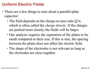 Slide 20-174
© 2015 Pearson Education,Inc.
Uniform Electric Fields
• There are a few things to note about a parallel-plate...