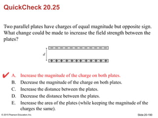 QuickCheck 20.25
Two parallel plates have charges of equal magnitude but opposite sign.
What change could be made to incre...