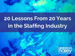 20 Lessons From 20 Years
in the Staffing Industry
 