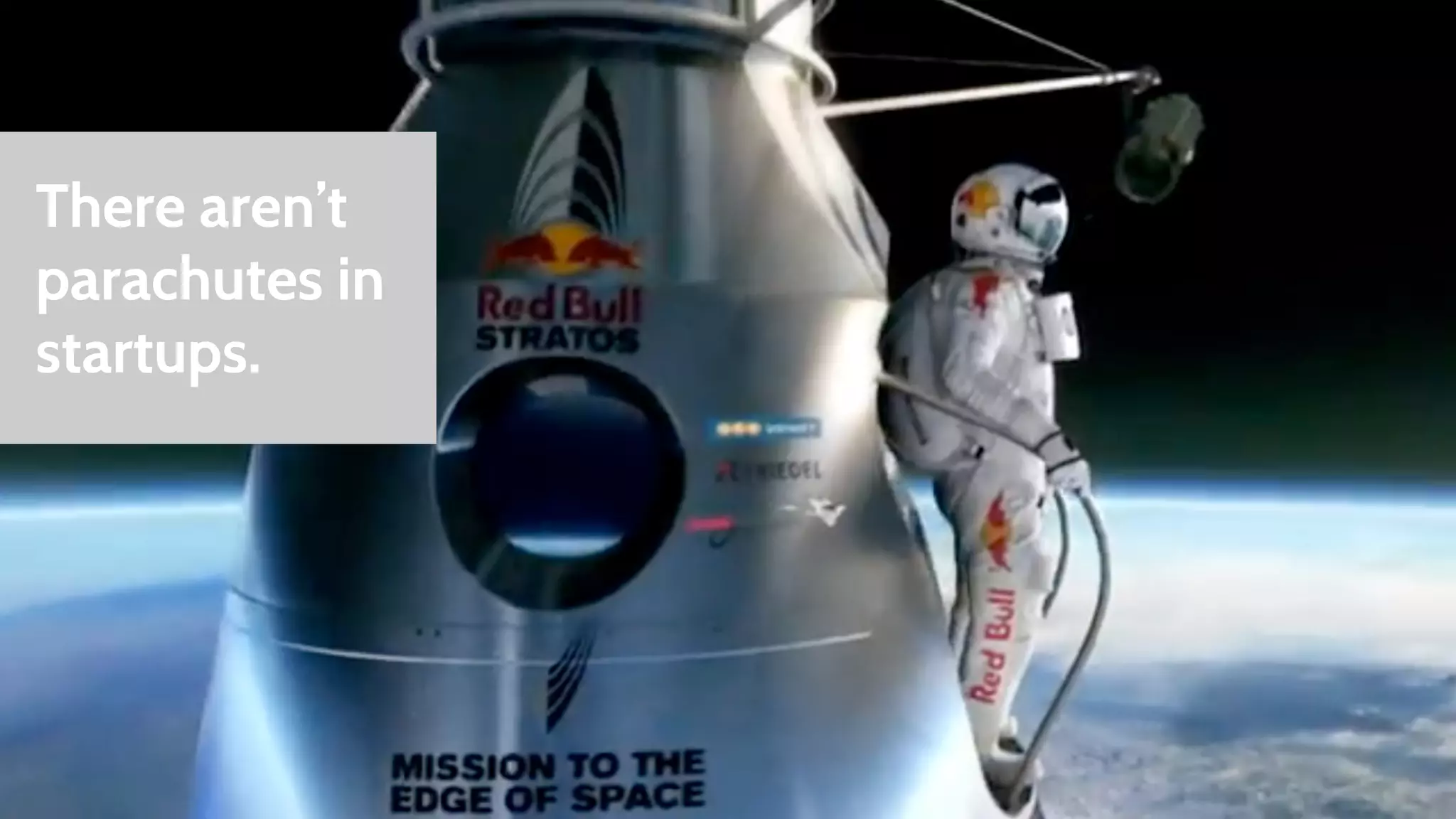There aren’t 
parachutes in 
startups. 
 
