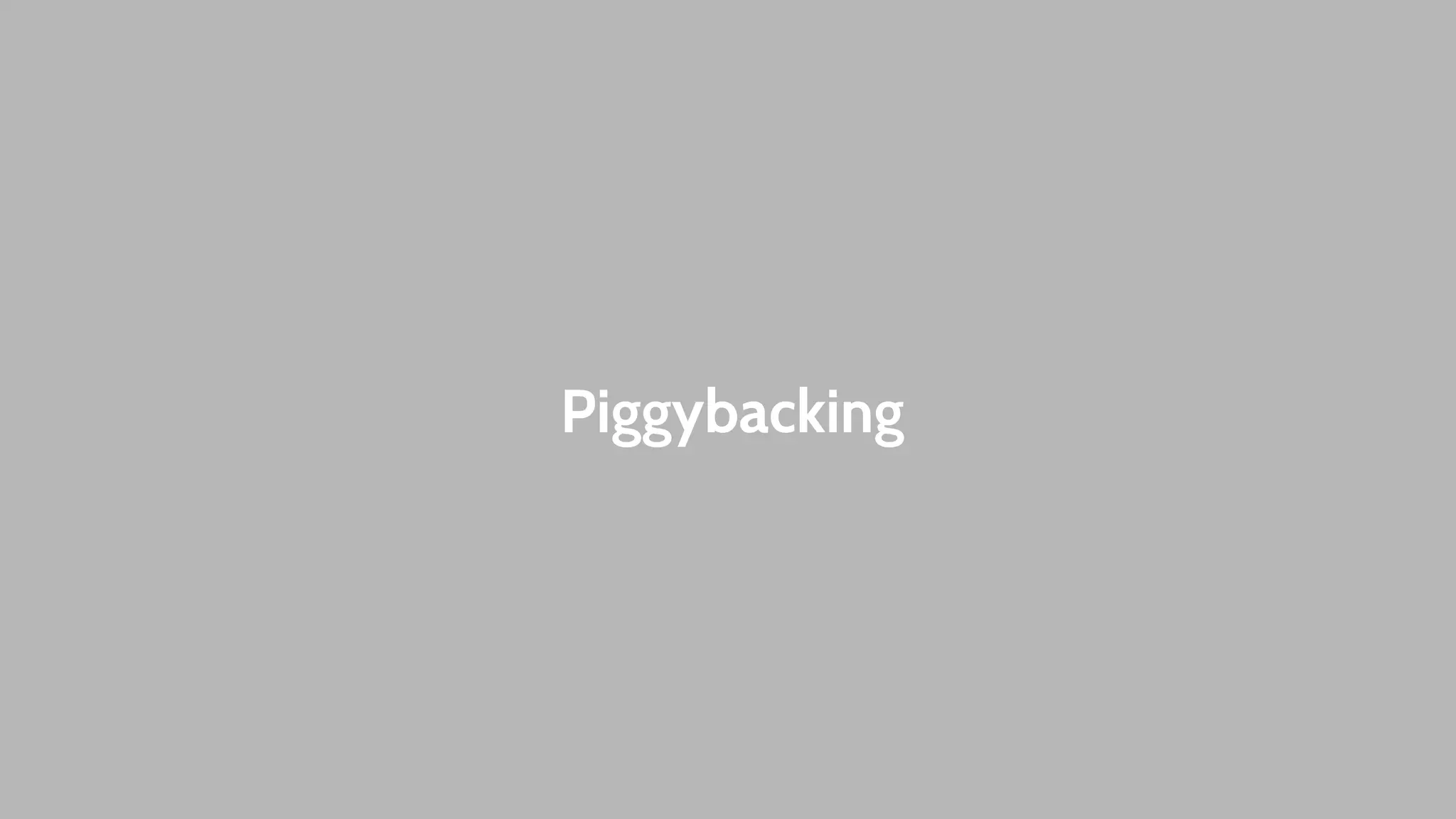 Piggybacking 
 