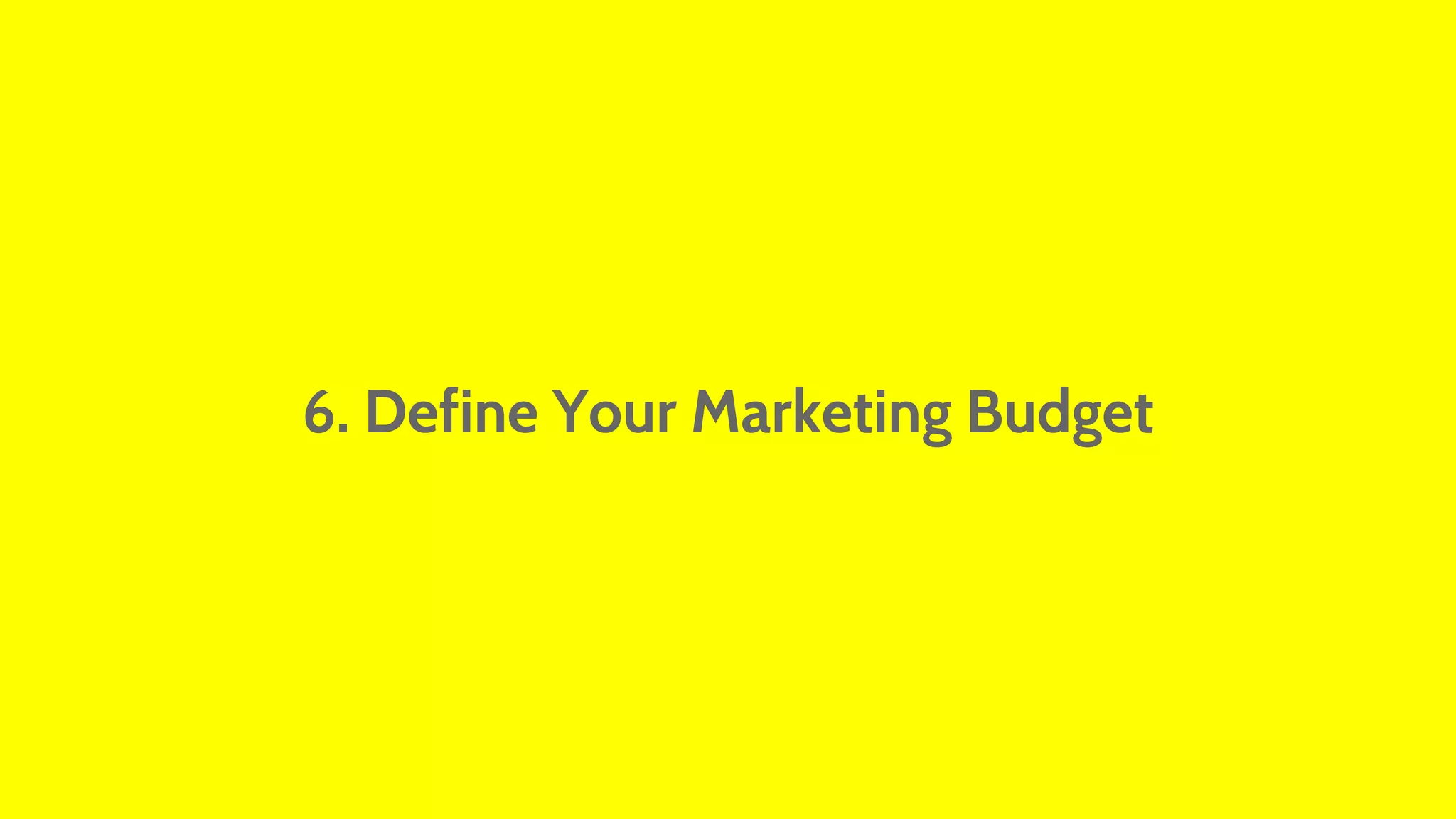 6. Define Your Marketing Budget 
 