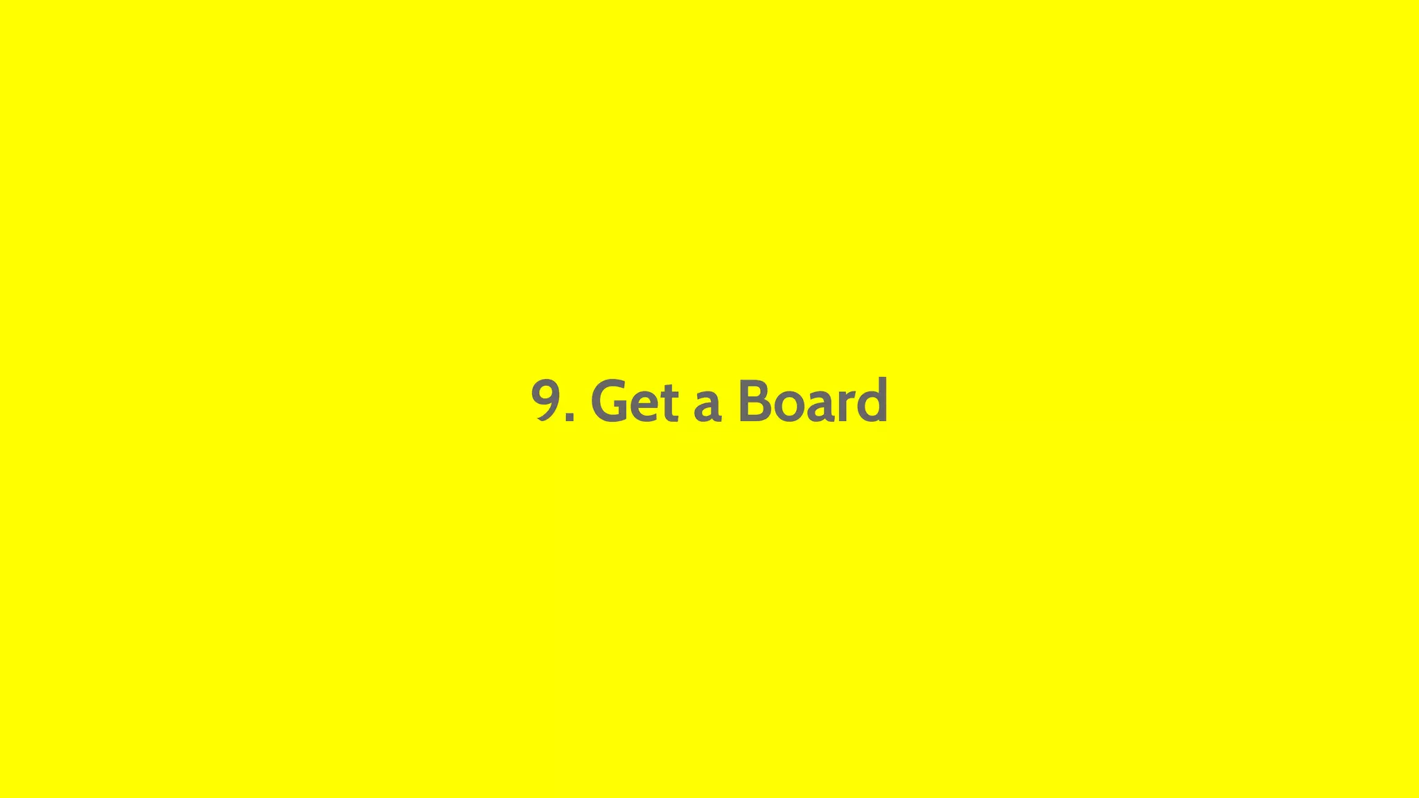 9. Get a Board 
 