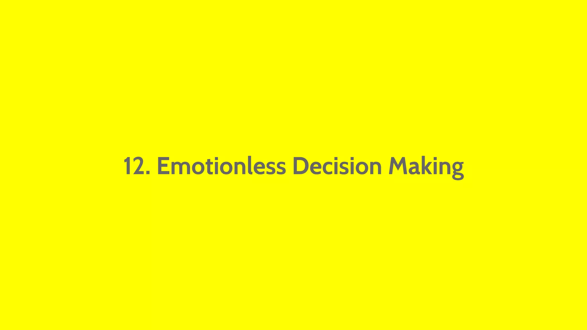 12. Emotionless Decision Making 
 