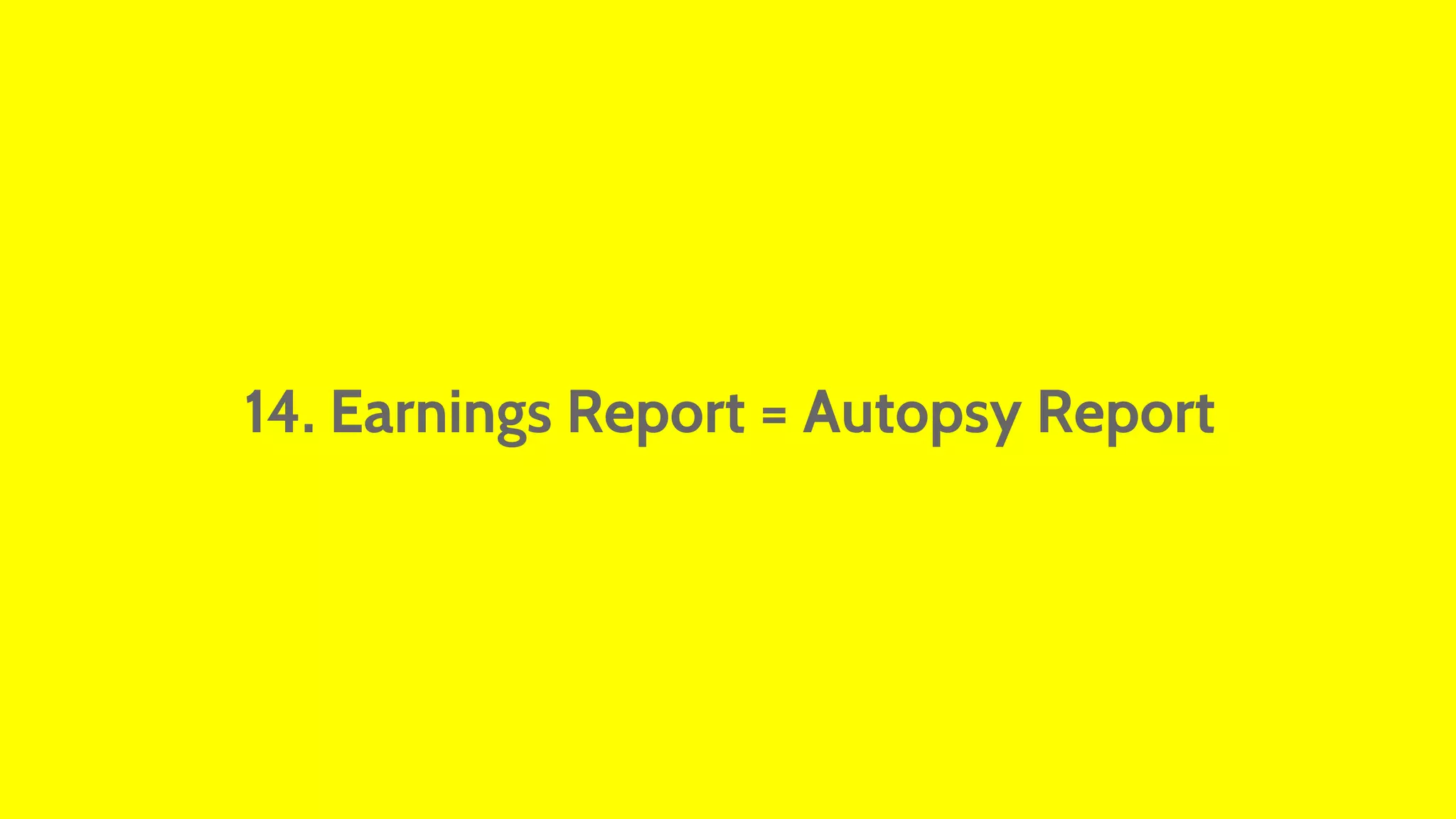 14. Earnings Report = Autopsy Report 
 