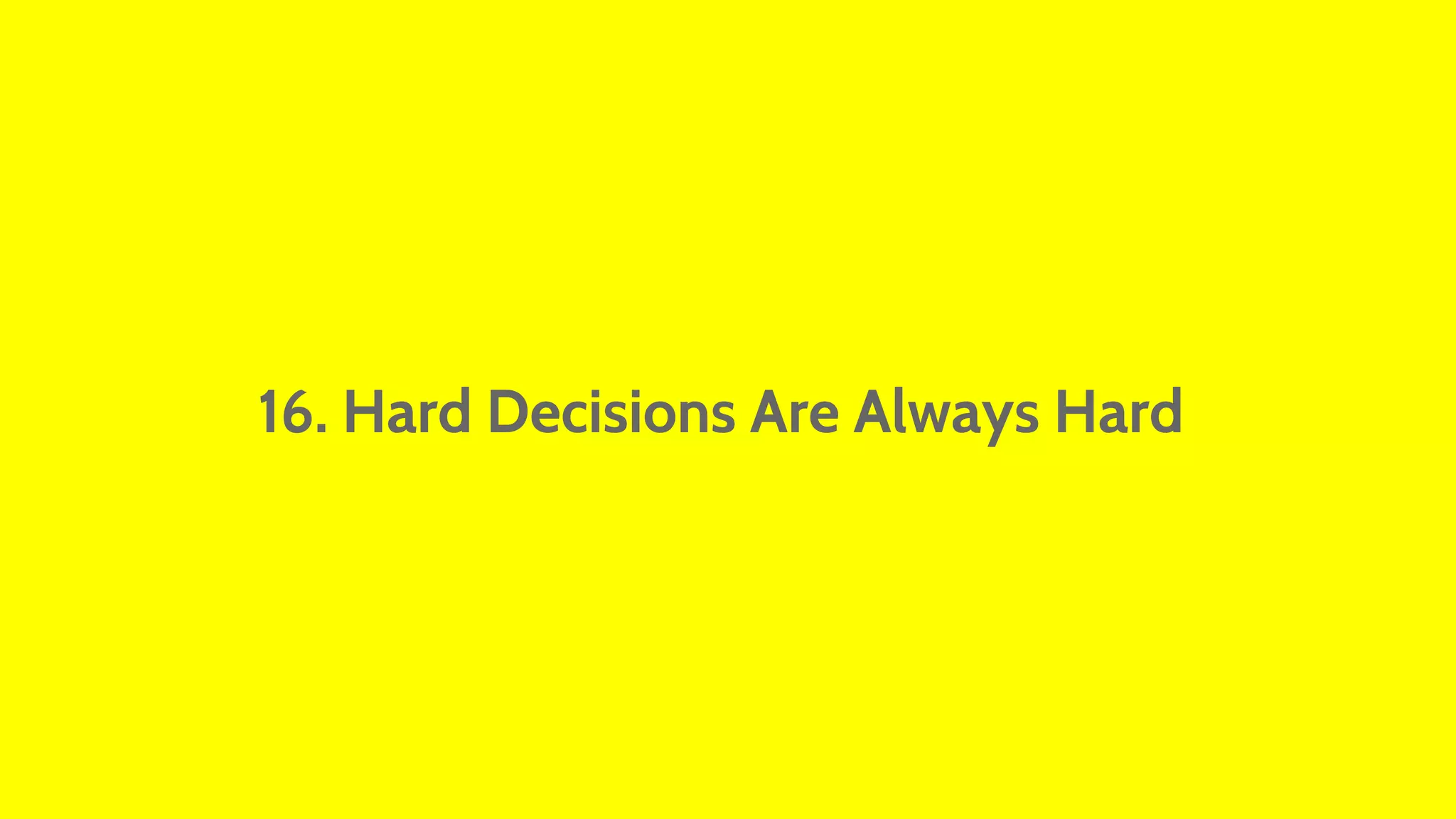 16. Hard Decisions Are Always Hard 
 