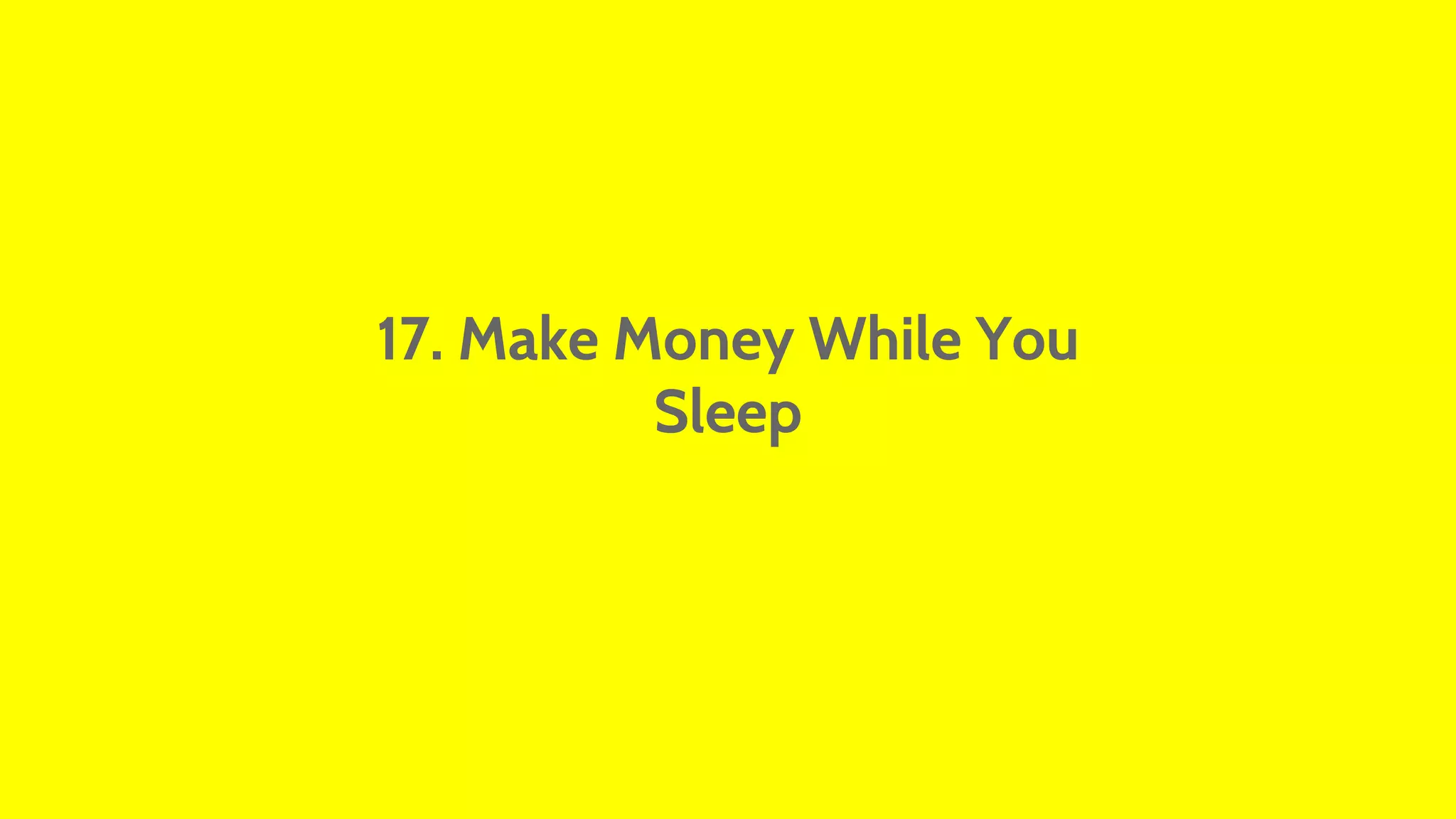 17. Make Money While You 
Sleep 
 