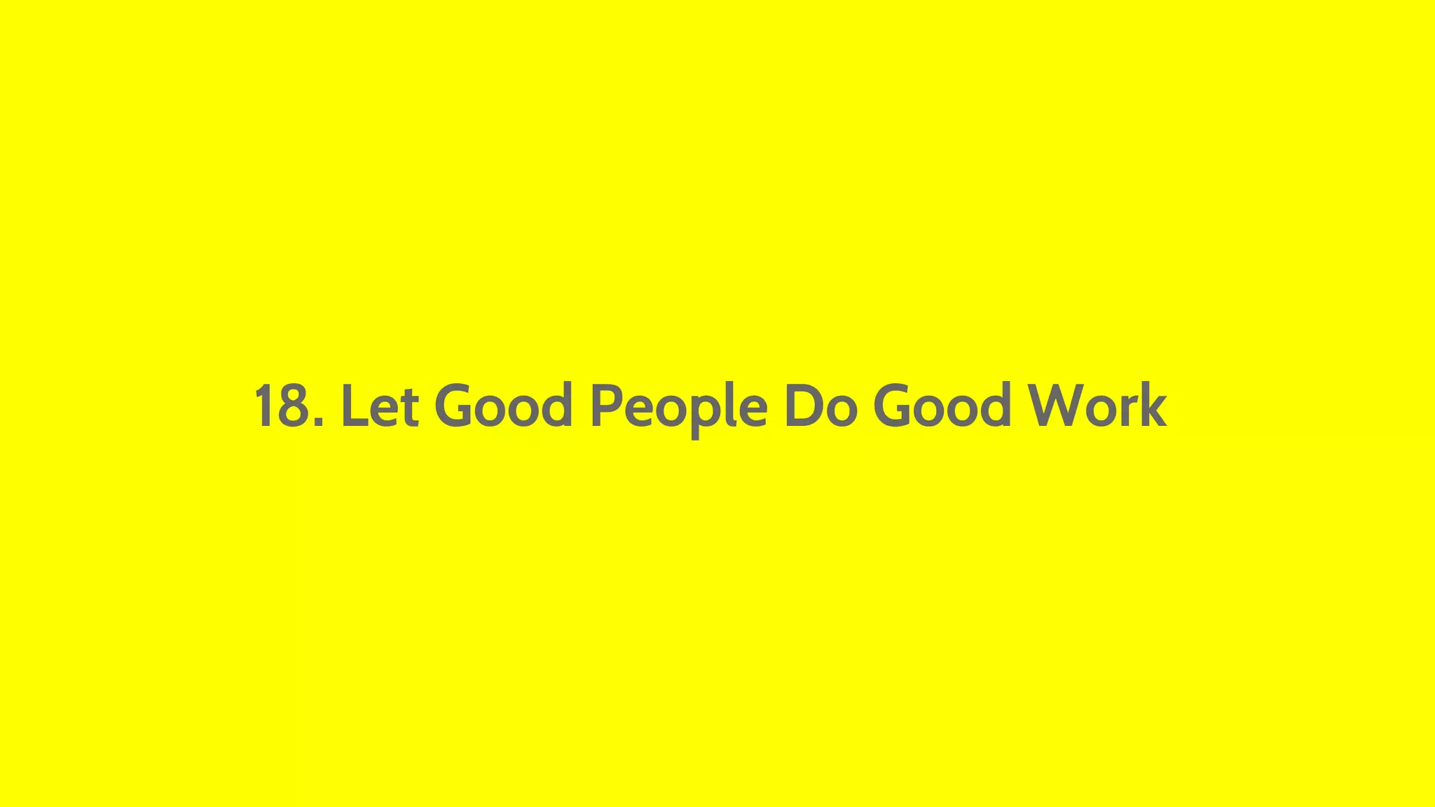 18. Let Good People Do Good Work 
 
