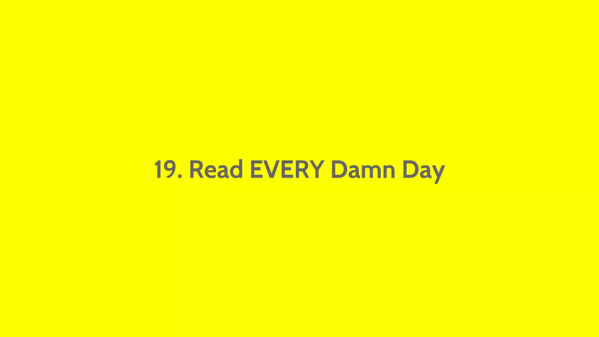 19. Read EVERY Damn Day 
 