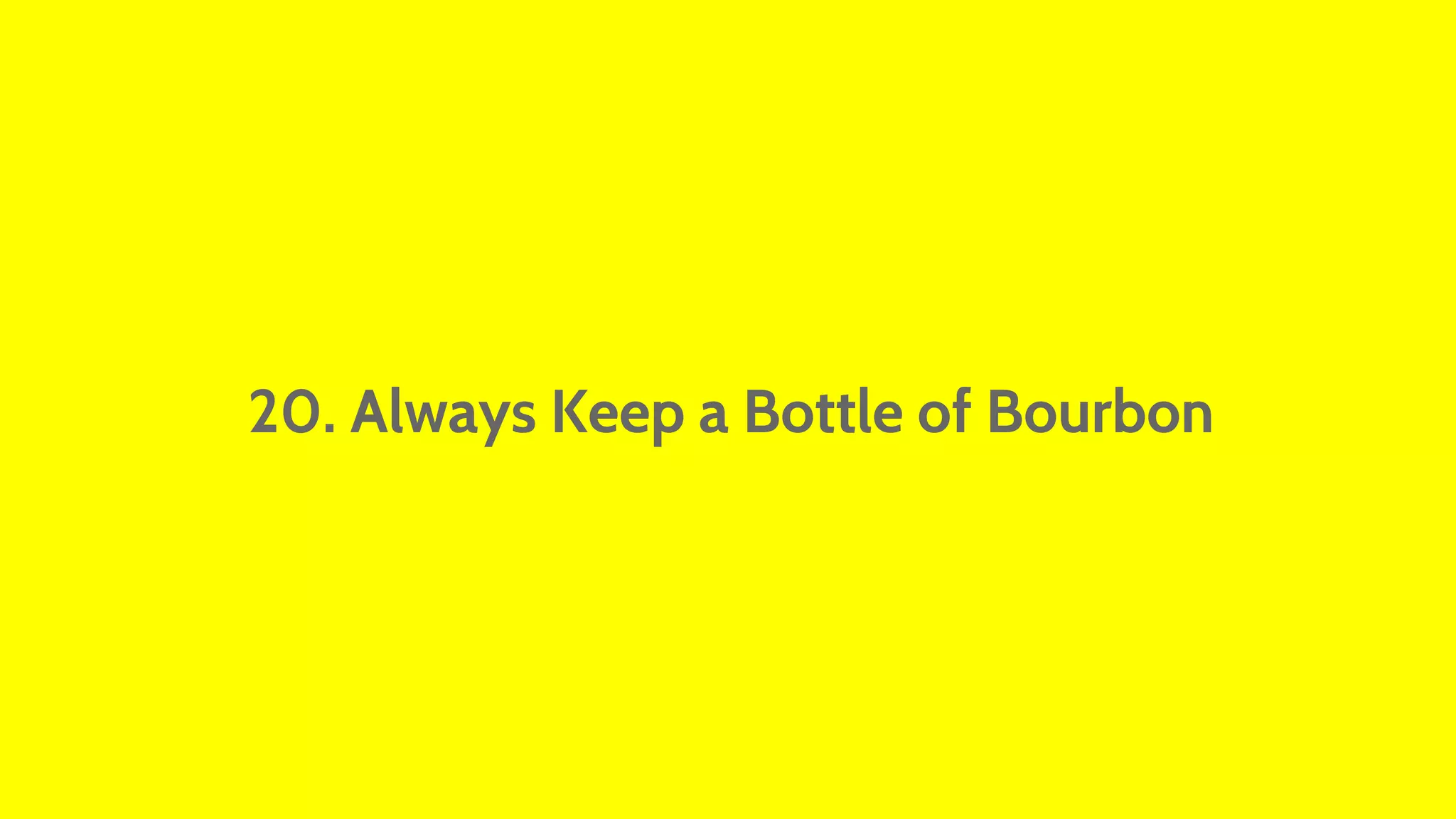 20. Always Keep a Bottle of Bourbon 
 