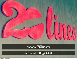And that are subsequently ready for sale




                          www.20lin.es
                         Alessandro Biggi, CEO
martedì 11 dicembre 12
 