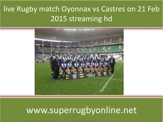live Rugby match Oyonnax vs Castres on 21 Feb
2015 streaming hd
www.superrugbyonline.net
 