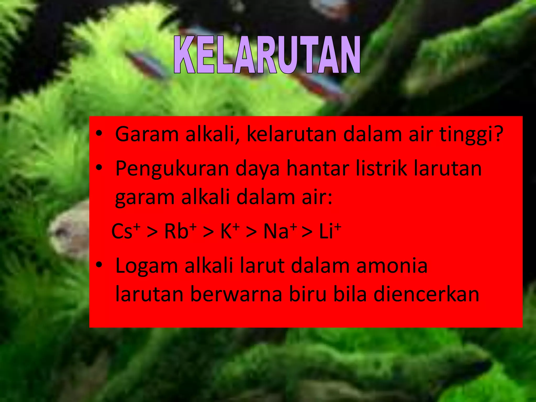 • Garam alkali, kelarutan dalam air tinggi?
• Pengukuran daya hantar listrik larutan
garam alkali dalam air:
Cs+ > Rb+ > K+ > Na+ > Li+
• Logam alkali larut dalam amonia
larutan berwarna biru bila diencerkan
 
