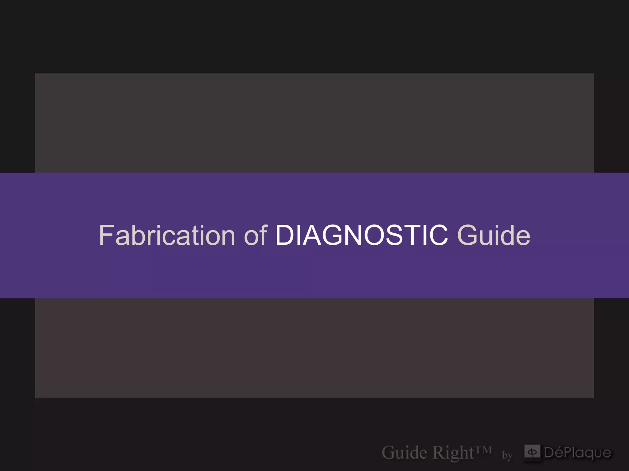 Fabrication of DIAGNOSTIC Guide
 