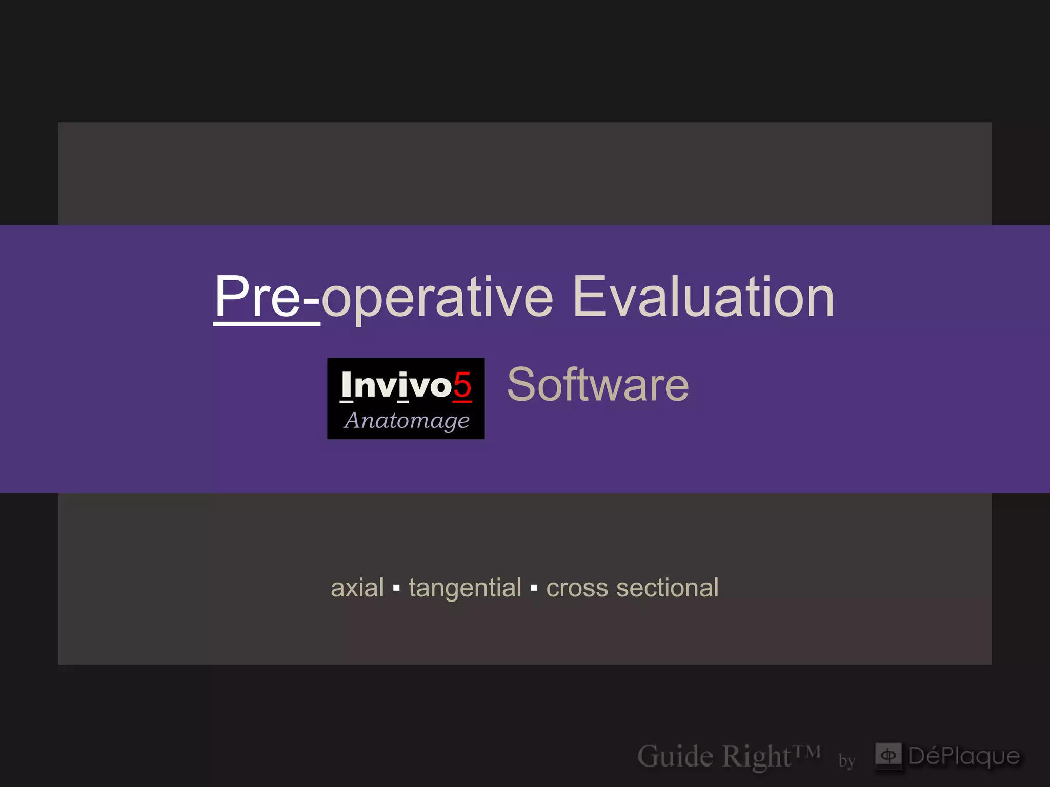 Pre-operative Evaluation
    Invivo5         Software
     Anatomage




    axial ▪ tangential ▪ cross sectional
 