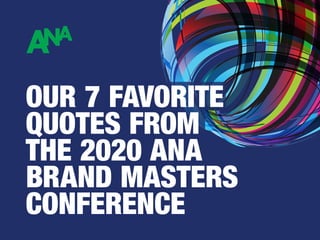 OUR 7 FAVORITE
QUOTES FROM
THE 2020 ANA
BRAND MASTERS
CONFERENCE
 