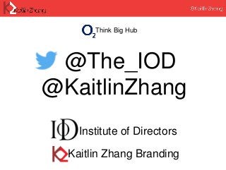 Kaitlin Zhang Branding
Think Big Hub
@The_IOD
@KaitlinZhang
Institute of Directors
 